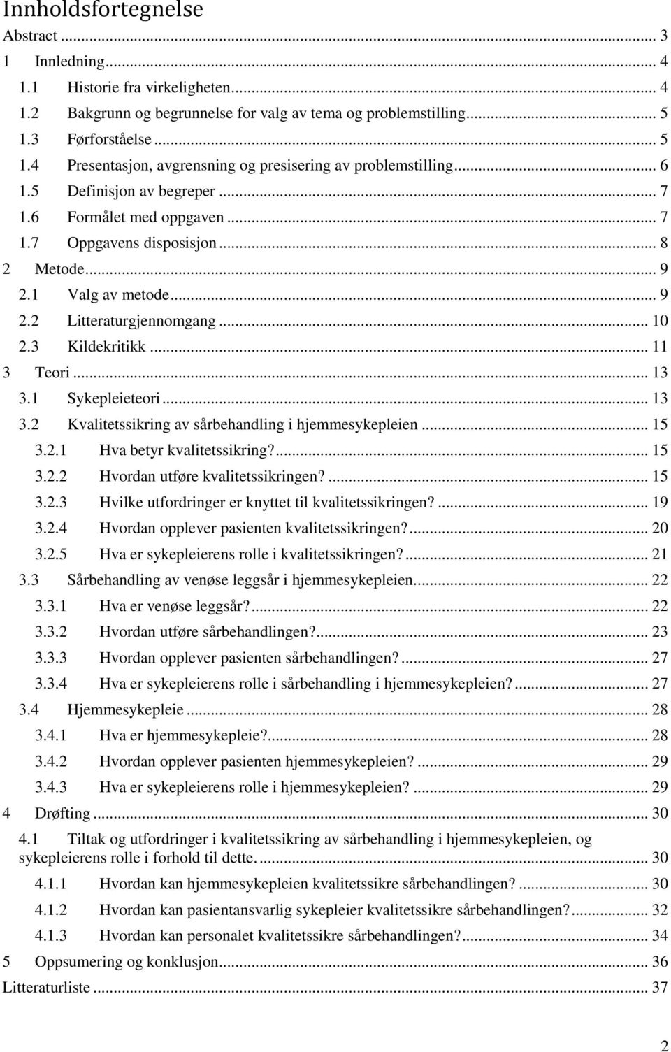 1 Valg av metode... 9 2.2 Litteraturgjennomgang... 10 2.3 Kildekritikk... 11 3 Teori... 13 3.1 Sykepleieteori... 13 3.2 Kvalitetssikring av sårbehandling i hjemmesykepleien... 15 3.2.1 Hva betyr kvalitetssikring?