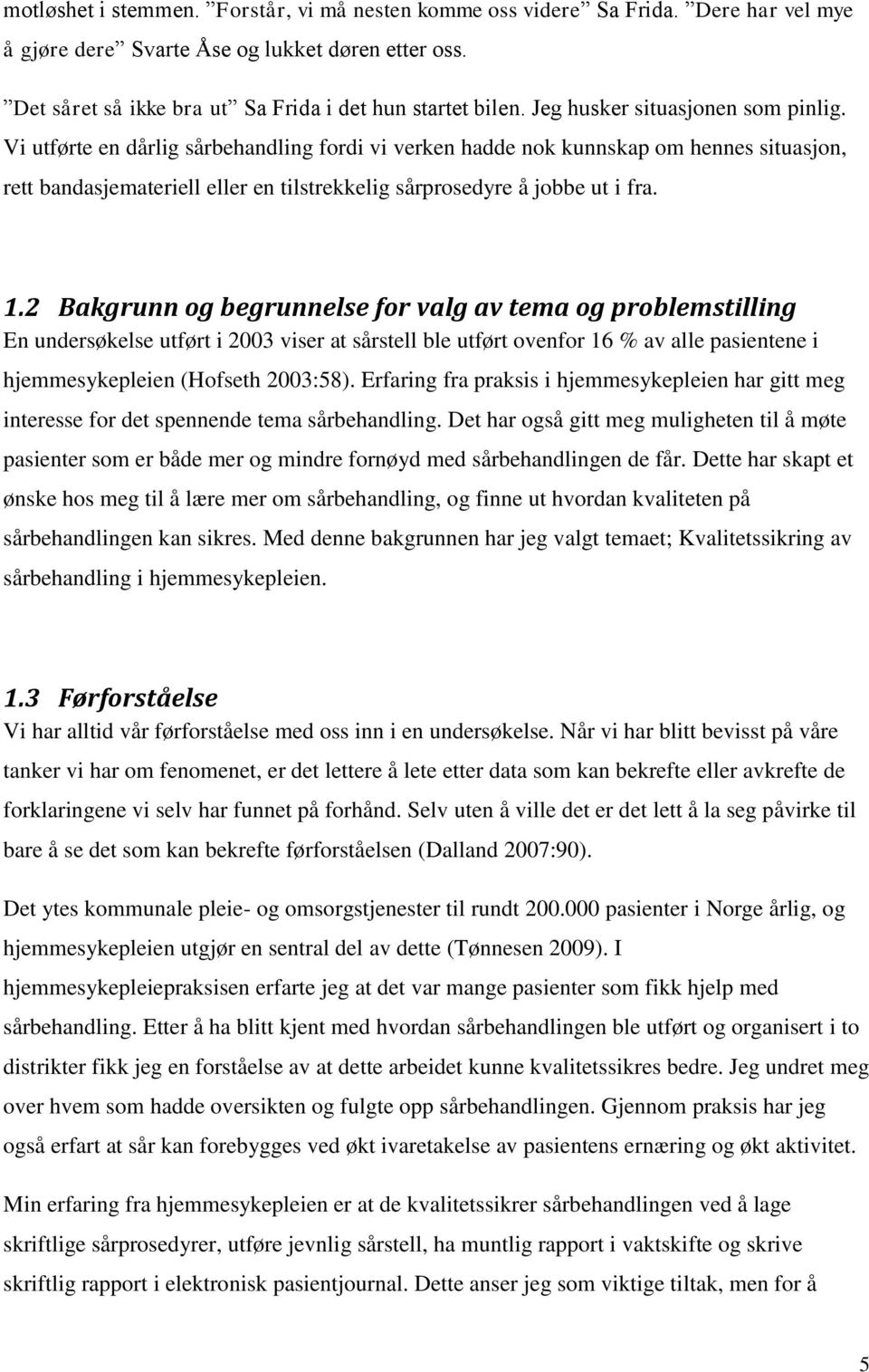 Vi utførte en dårlig sårbehandling fordi vi verken hadde nok kunnskap om hennes situasjon, rett bandasjemateriell eller en tilstrekkelig sårprosedyre å jobbe ut i fra. 1.