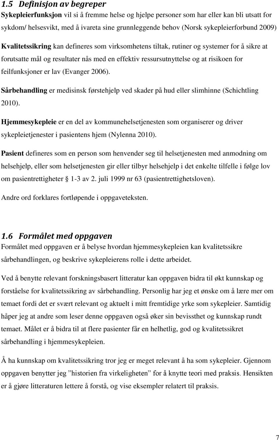 for feilfunksjoner er lav (Evanger 2006). Sårbehandling er medisinsk førstehjelp ved skader på hud eller slimhinne (Schichtling 2010).