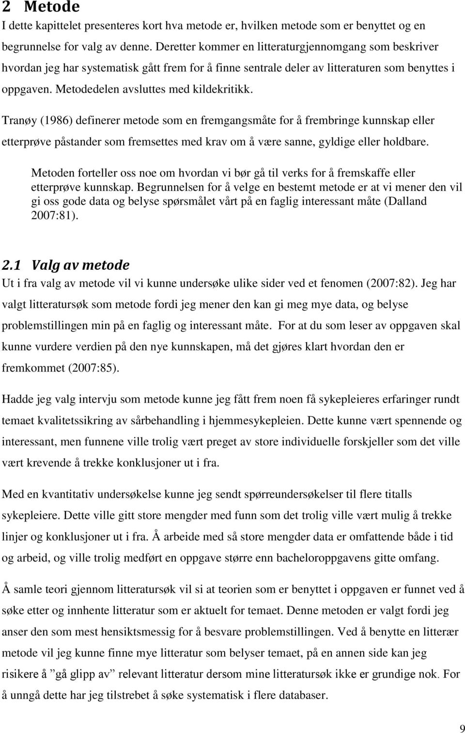 Tranøy (1986) definerer metode som en fremgangsmåte for å frembringe kunnskap eller etterprøve påstander som fremsettes med krav om å være sanne, gyldige eller holdbare.