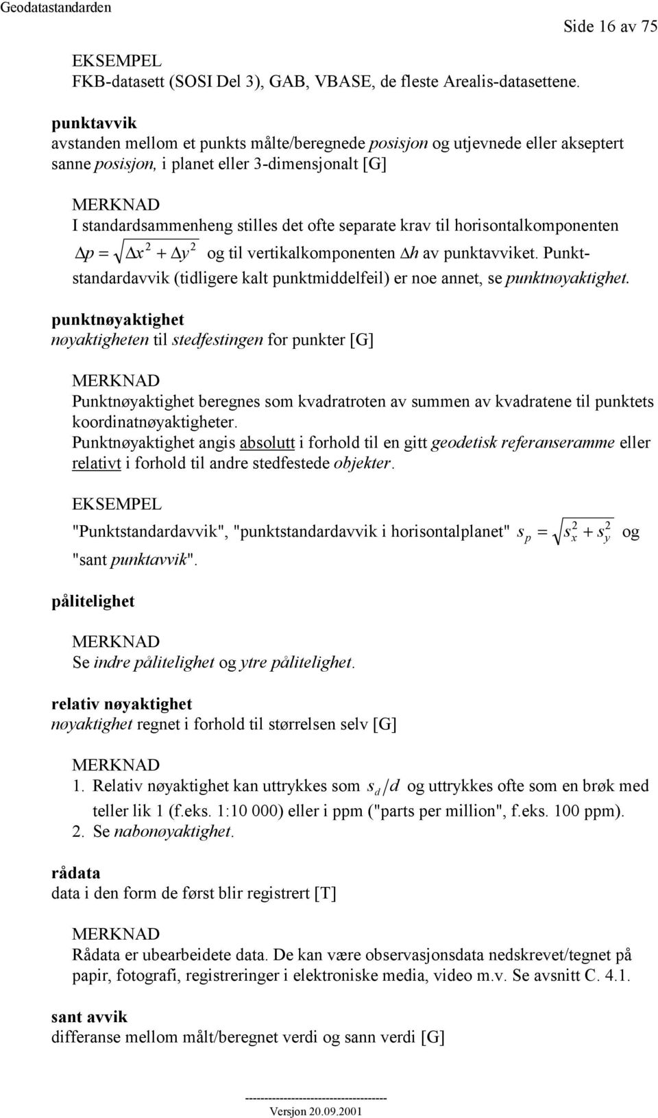 horisontalkomponenten 2 p = x + y 2 og til vertikalkomponenten h av punktavviket. Punktstandardavvik (tidligere kalt punktmiddelfeil) er noe annet, se punktnøyaktighet.