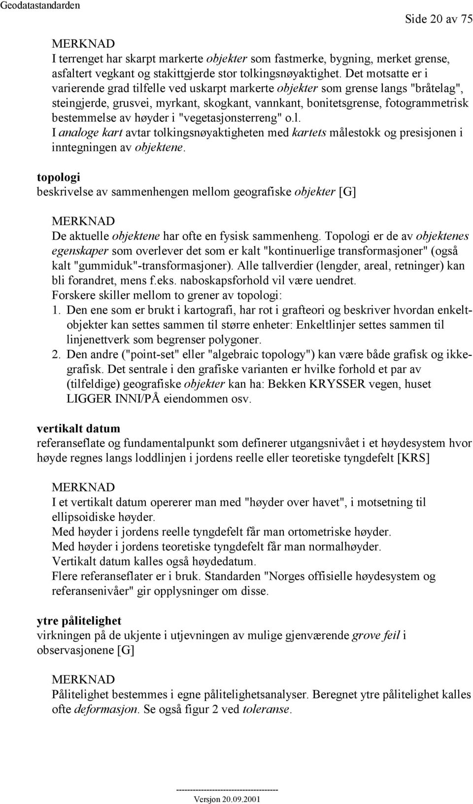 høyder i "vegetasjonsterreng" o.l. I analoge kart avtar tolkingsnøyaktigheten med kartets målestokk og presisjonen i inntegningen av objektene.