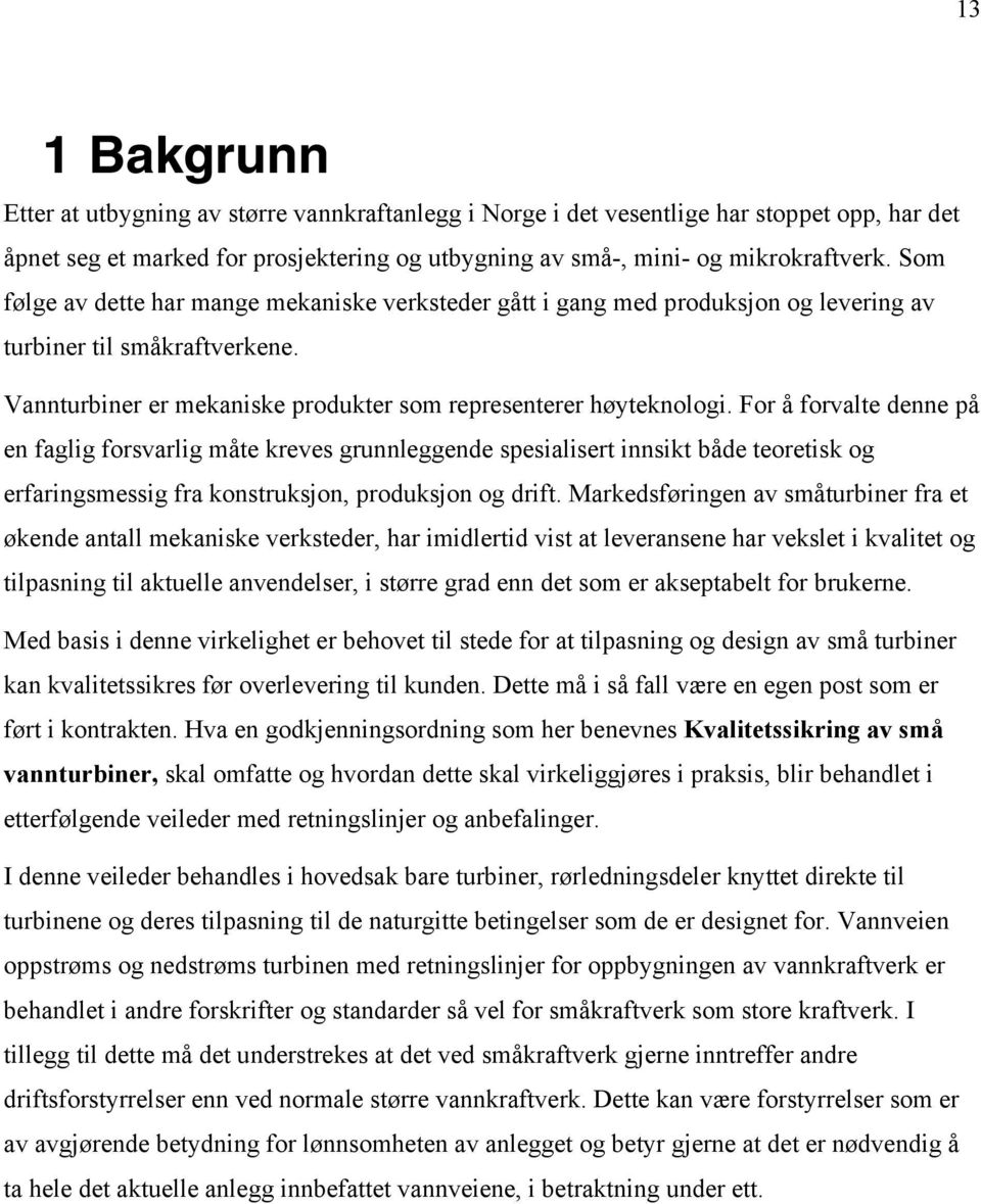 For å forvalte denne på en faglig forsvarlig måte kreves grunnleggende spesialisert innsikt både teoretisk og erfaringsmessig fra konstruksjon, produksjon og drift.