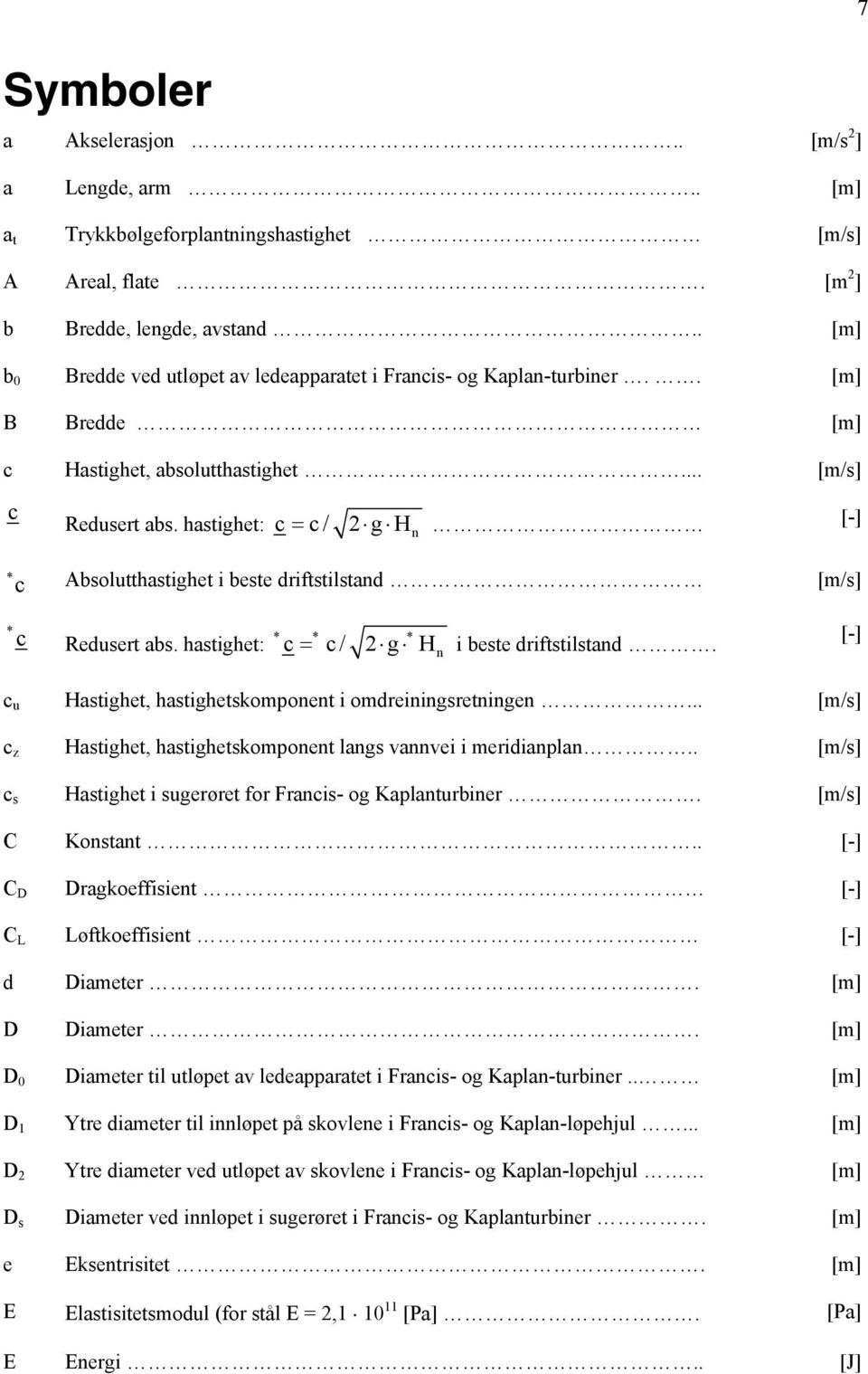 hastighet: c = c/ g Hn [-] * c Absolutthastighet i beste driftstilstand [m/s] * c Redusert abs. hastighet: * c = * c/ g * Hn i beste driftstilstand.