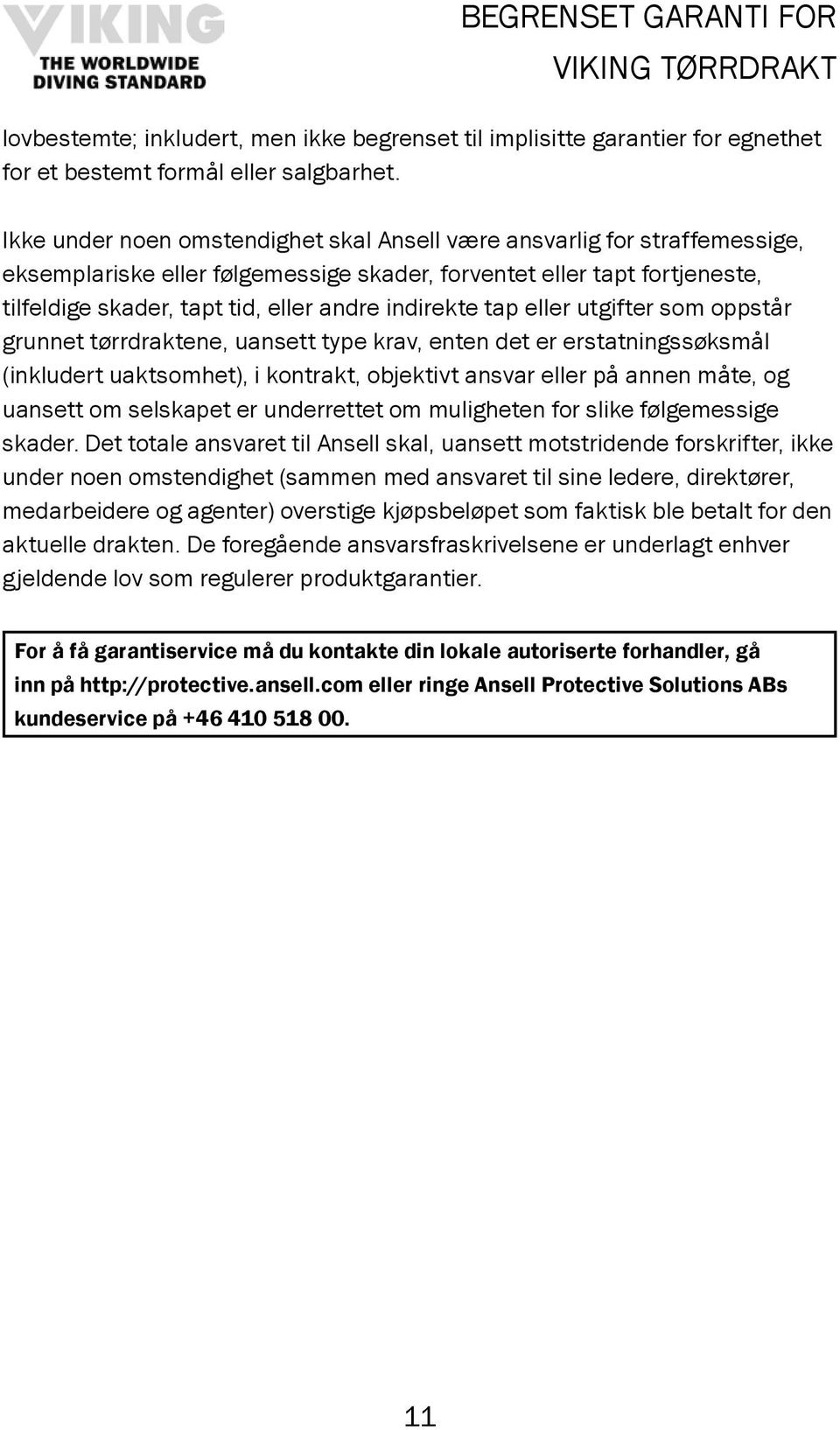 indirekte tap eller utgifter som oppstår grunnet tørrdraktene, uansett type krav, enten det er erstatningssøksmål (inkludert uaktsomhet), i kontrakt, objektivt ansvar eller på annen måte, og uansett