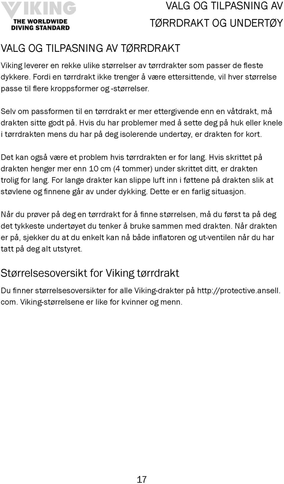 Selv om passformen til en tørrdrakt er mer ettergivende enn en våtdrakt, må drakten sitte godt på.