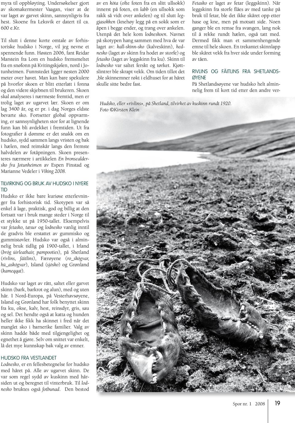 Høsten 2006, fant Reidar Marstein fra Lom en hudsko fremsmeltet fra en snøfonn på Kvitingskjølen, nord i Jotunheimen. Funnstedet ligger nesten 2000 meter over havet.