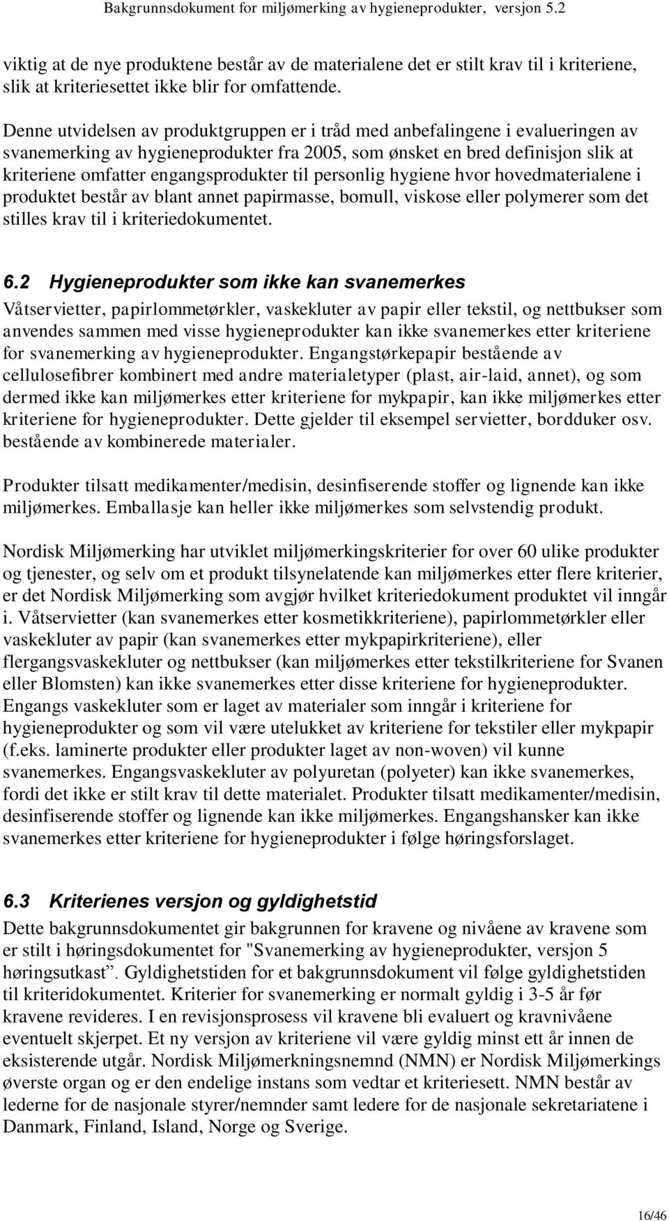 til personlig hygiene hvor hovedmaterialene i produktet består av blant annet papirmasse, bomull, viskose eller polymerer som det stilles krav til i kriteriedokumentet. 6.