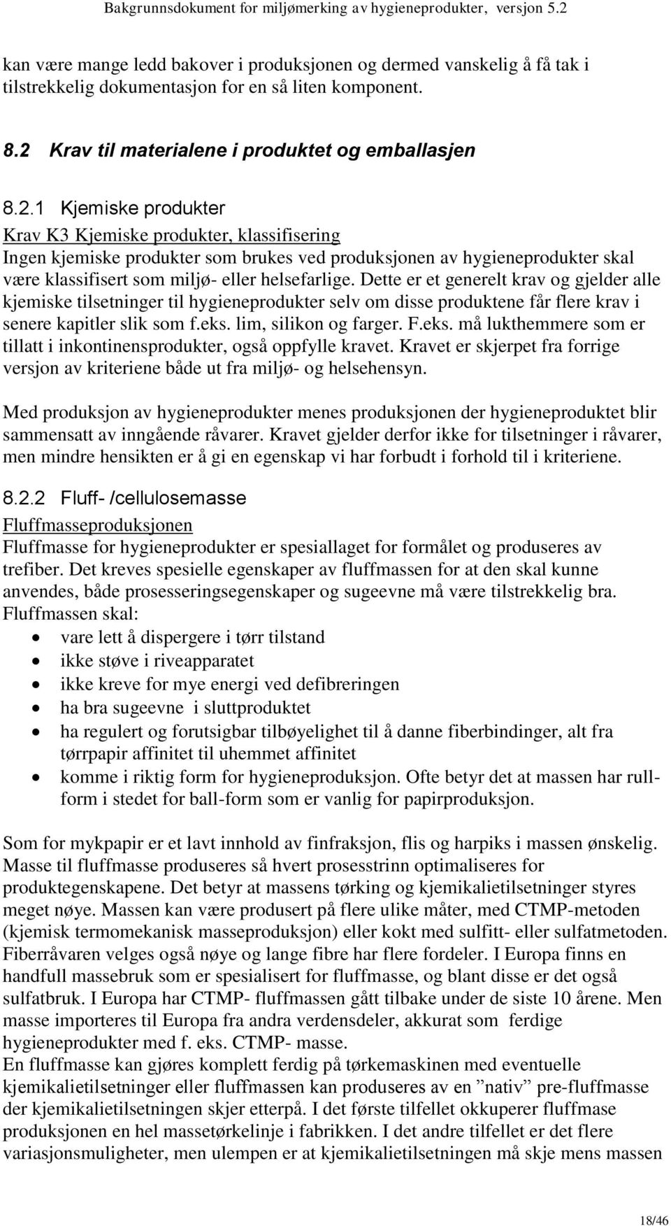 1 Kjemiske produkter Krav K3 Kjemiske produkter, klassifisering Ingen kjemiske produkter som brukes ved produksjonen av hygieneprodukter skal være klassifisert som miljø- eller helsefarlige.