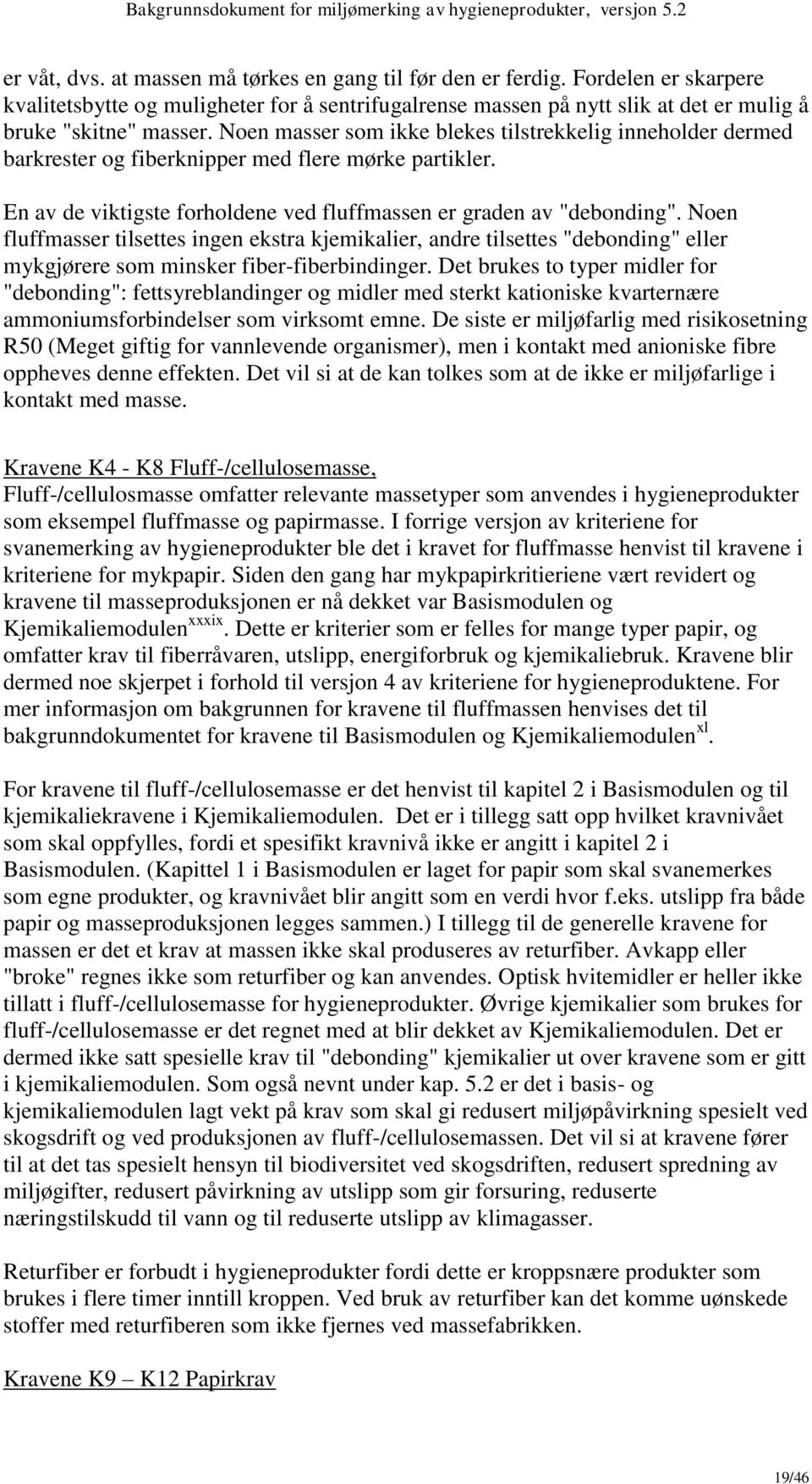 Noen fluffmasser tilsettes ingen ekstra kjemikalier, andre tilsettes "debonding" eller mykgjørere som minsker fiber-fiberbindinger.