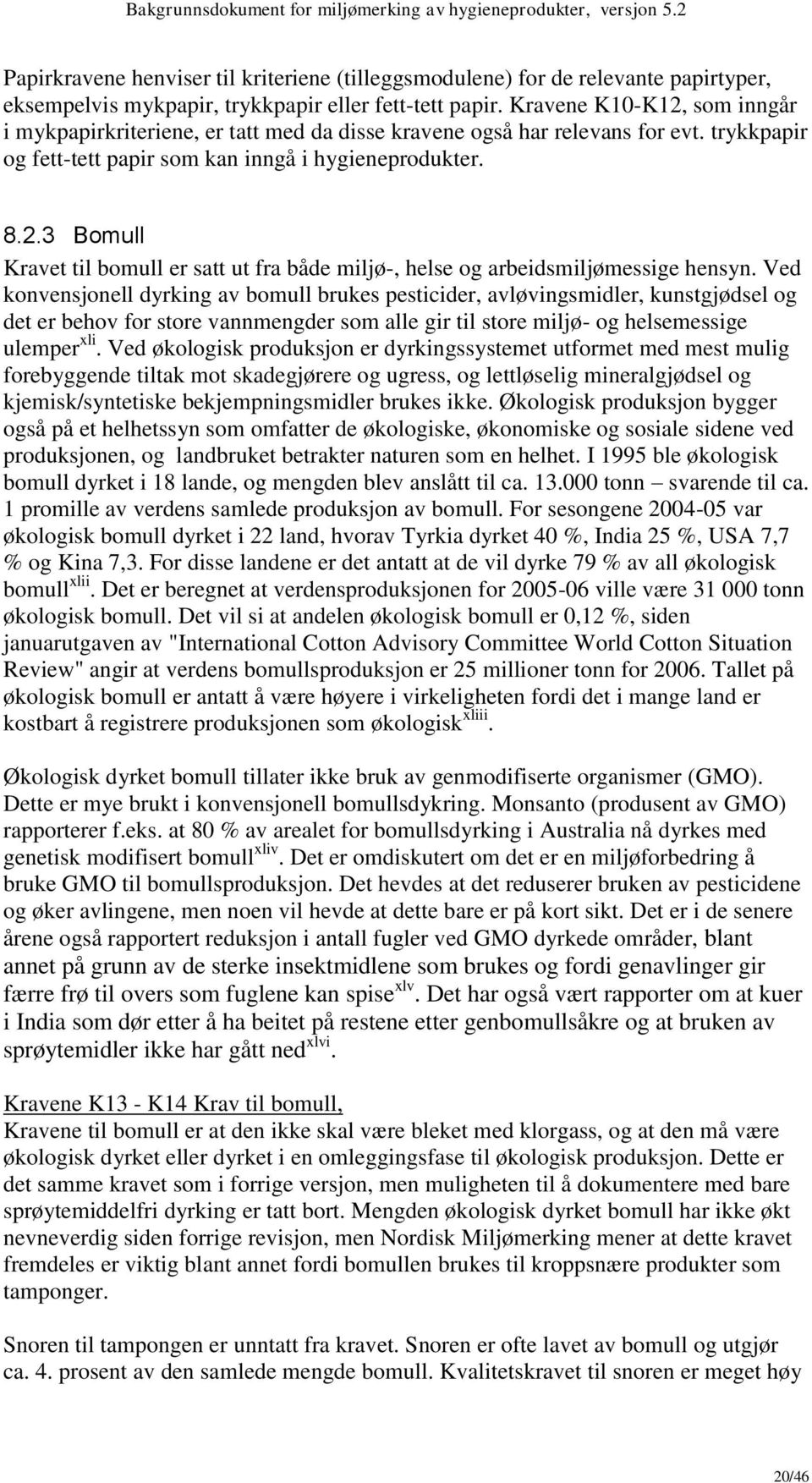 Ved konvensjonell dyrking av bomull brukes pesticider, avløvingsmidler, kunstgjødsel og det er behov for store vannmengder som alle gir til store miljø- og helsemessige ulemper xli.