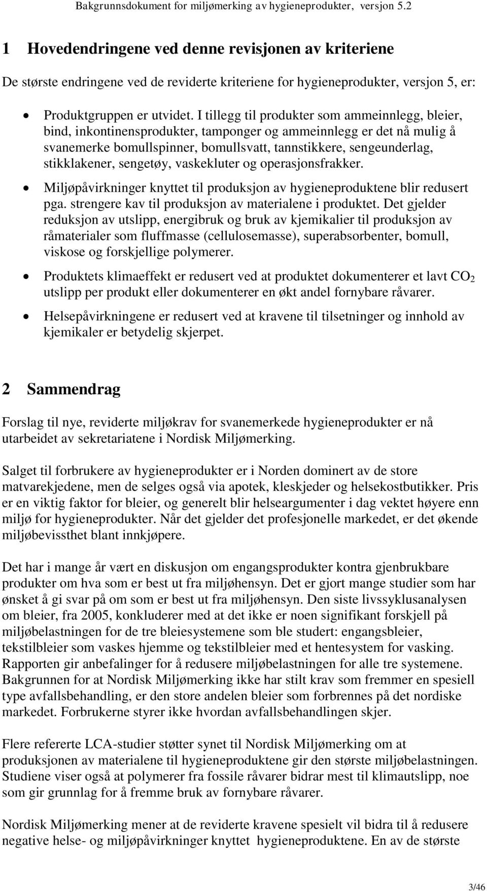 stikklakener, sengetøy, vaskekluter og operasjonsfrakker. Miljøpåvirkninger knyttet til produksjon av hygieneproduktene blir redusert pga. strengere kav til produksjon av materialene i produktet.