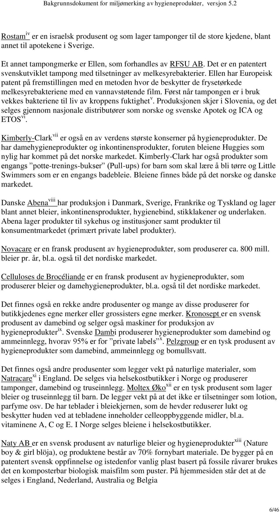 Ellen har Europeisk patent på fremstillingen med en metoden hvor de beskytter de frysetørkede melkesyrebakteriene med en vannavstøtende film.