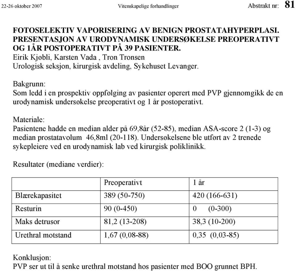 Bakgrunn: Som ledd i en prospektiv oppfølging av pasienter operert med PVP gjennomgikk de en urodynamisk undersøkelse preoperativt og 1 år postoperativt.