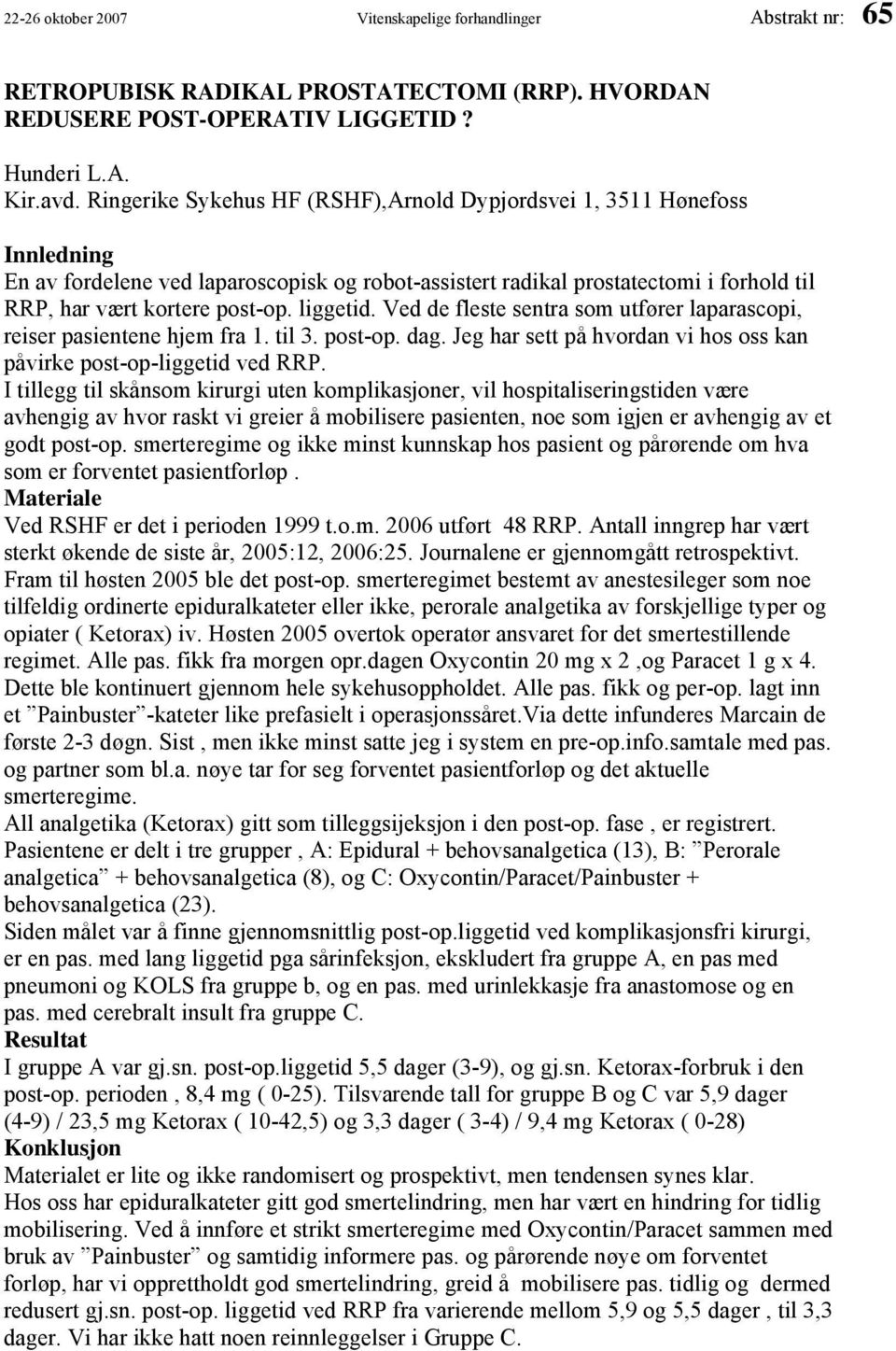 liggetid. Ved de fleste sentra som utfører laparascopi, reiser pasientene hjem fra 1. til 3. post-op. dag. Jeg har sett på hvordan vi hos oss kan påvirke post-op-liggetid ved RRP.