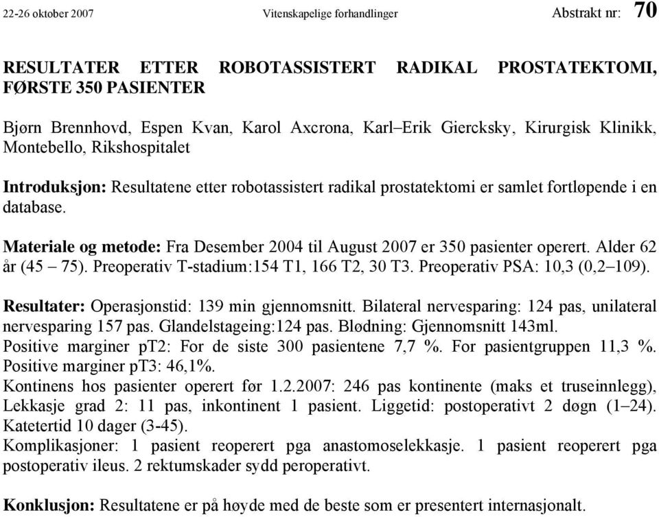 Materiale og metode: Fra Desember 2004 til August 2007 er 350 pasienter operert. Alder 62 år (45 75). Preoperativ T-stadium:154 T1, 166 T2, 30 T3. Preoperativ PSA: 10,3 (0,2 109).