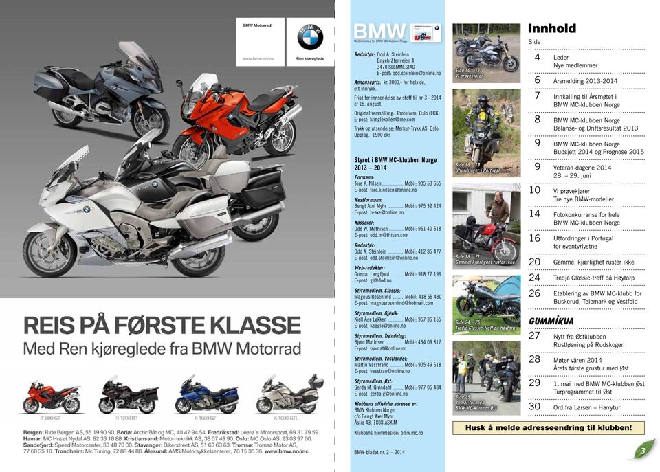 com Trykk og utsendelse: Merkur-Trykk AS, Oslo Opplag: 1900 eks Styret i BMW MC-klubben Norge 2013 2014 Formann: Tore K. Nilsen... Mobil: 905 53 655 E-post: tore.k.nilsen@online.