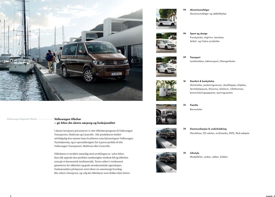 Volkswagen tilbehør gir bilen din ekstra særpreg og funksjonalitet I denne brosjyren presenterer vi vårt tilbehørsprogram til Volkswagen Transporter, Multivan og Caravelle.