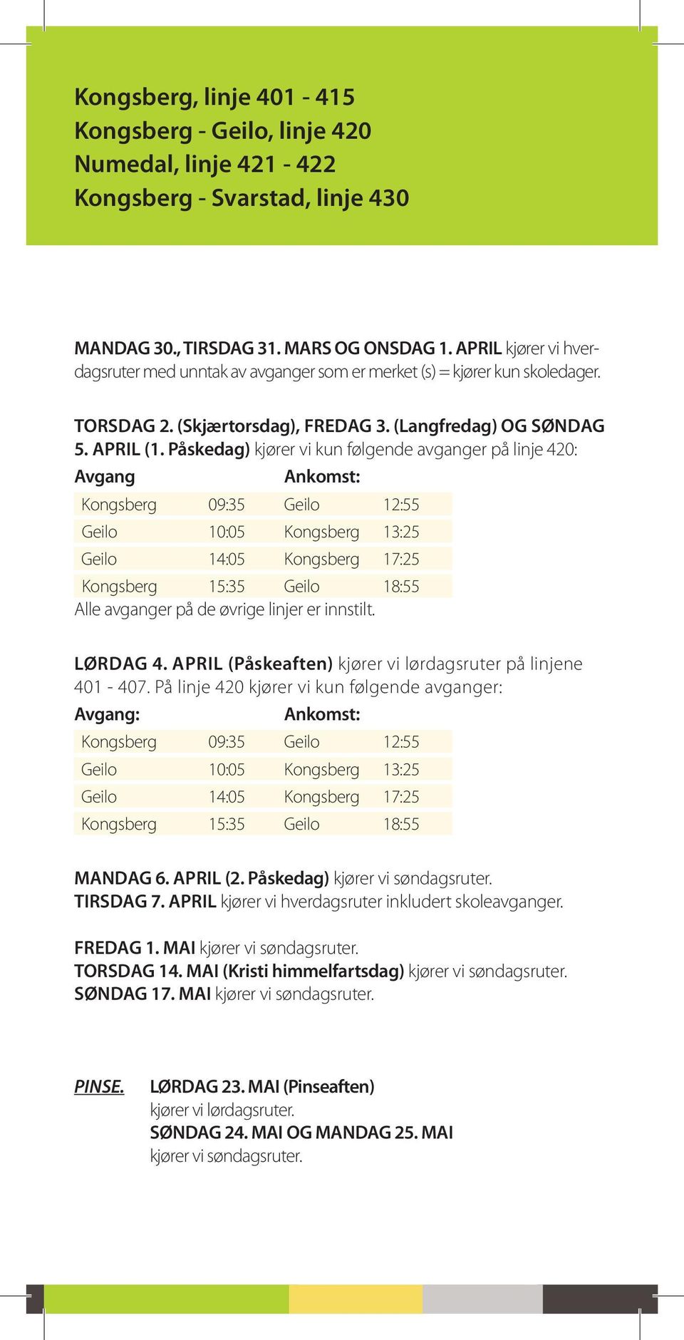 Påskedag) kjører vi kun følgende avganger på linje 420: Avgang ankomst: Kongsberg 09:35 Geilo 12:55 Geilo 10:05 Kongsberg 13:25 Geilo 14:05 Kongsberg 17:25 Kongsberg 15:35 Geilo 18:55 Alle avganger