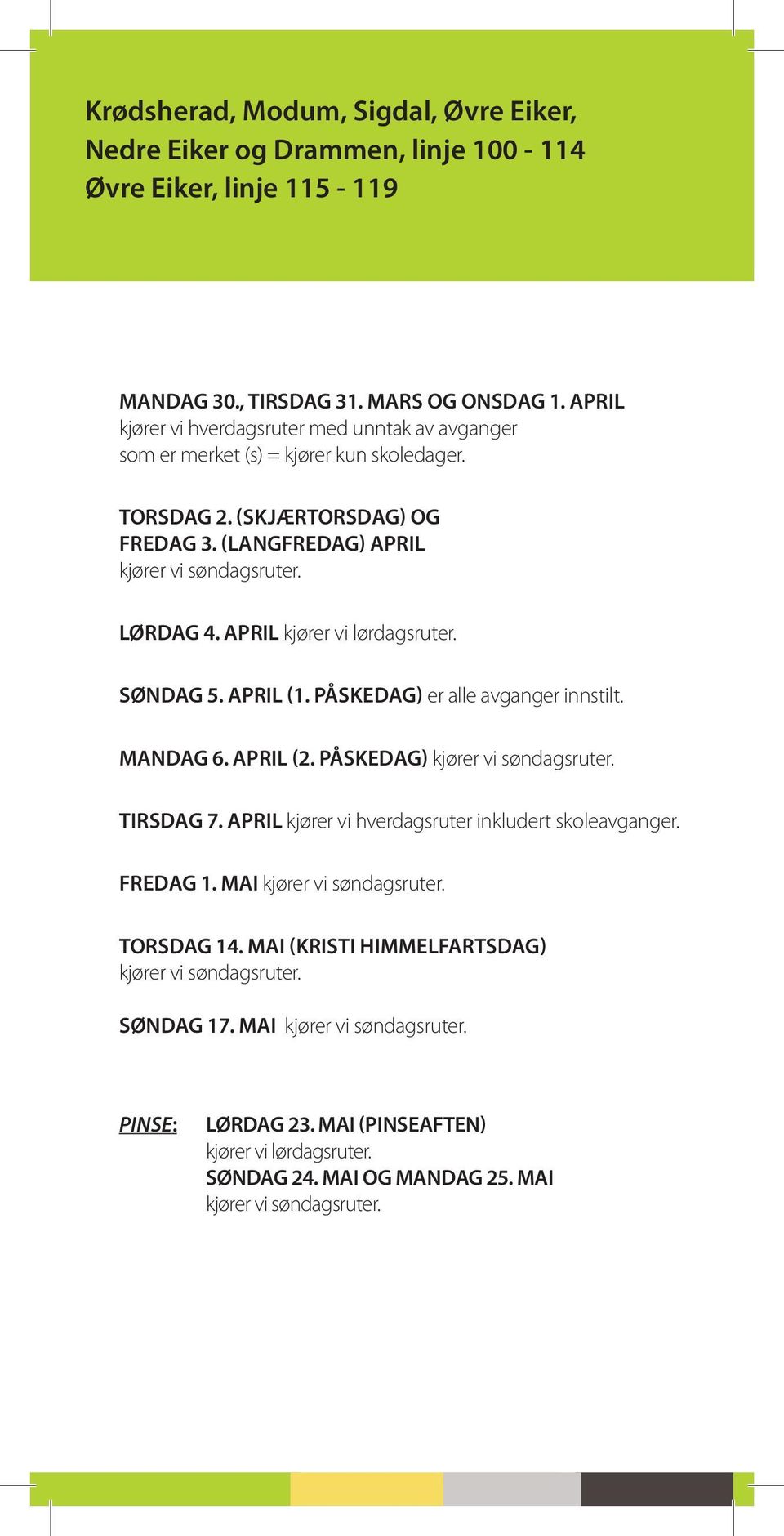 april kjører vi lørdagsruter. Søndag 5. april (1. påskedag) er alle avganger innstilt. Mandag 6. april (2. påskedag) Tirsdag 7.