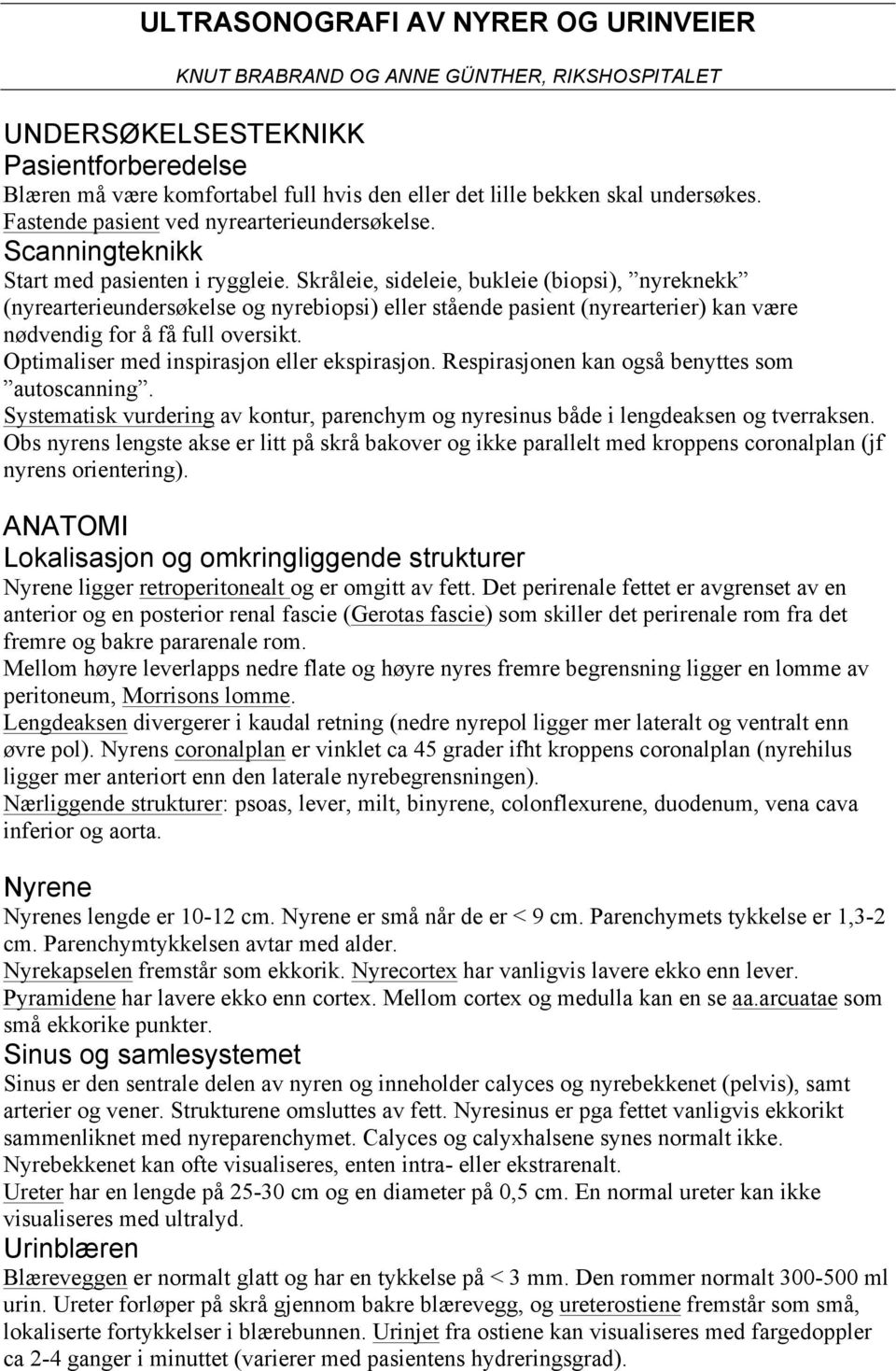 Skråleie, sideleie, bukleie (biopsi), nyreknekk (nyrearterieundersøkelse og nyrebiopsi) eller stående pasient (nyrearterier) kan være nødvendig for å få full oversikt.