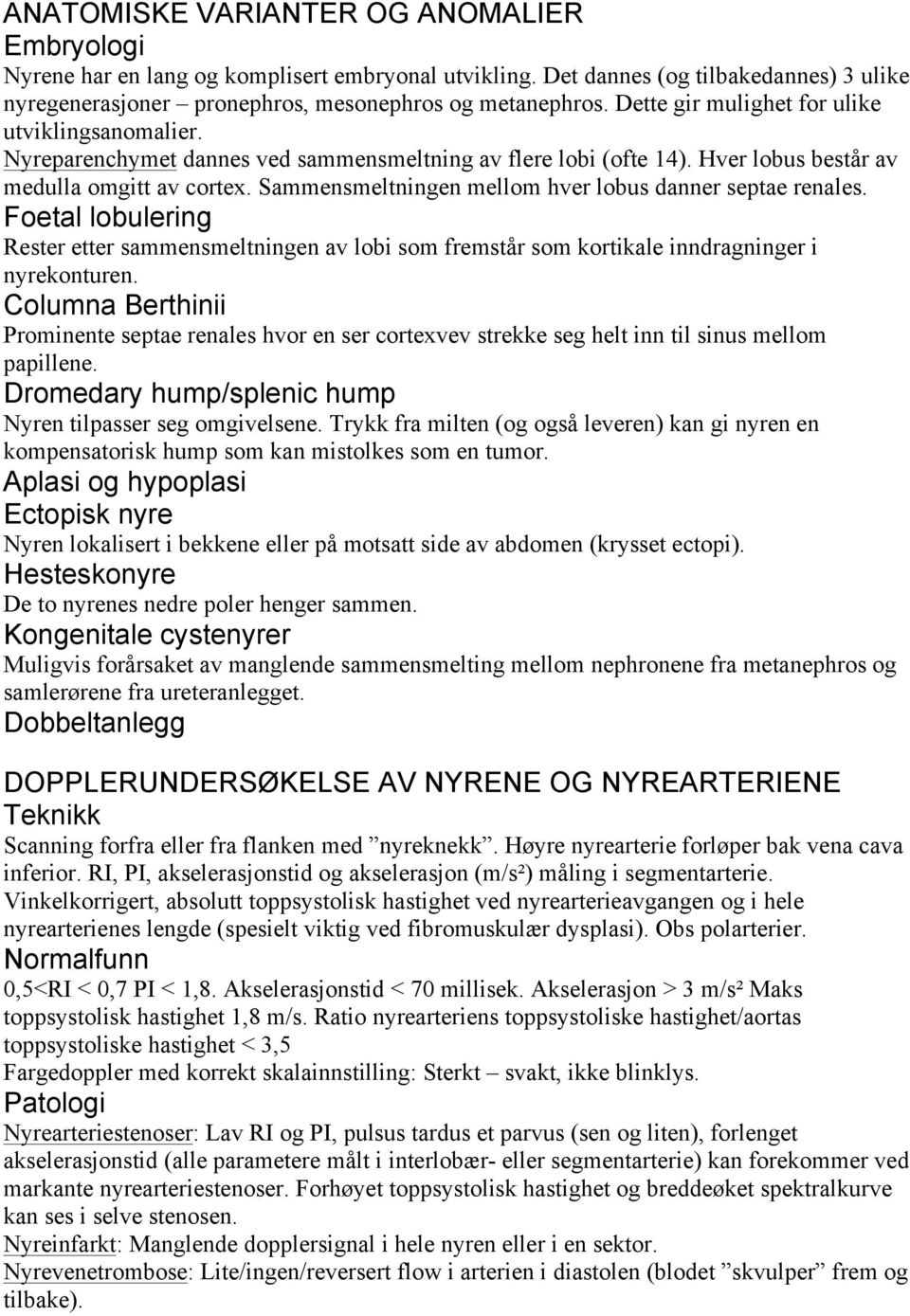 Sammensmeltningen mellom hver lobus danner septae renales. Foetal lobulering Rester etter sammensmeltningen av lobi som fremstår som kortikale inndragninger i nyrekonturen.