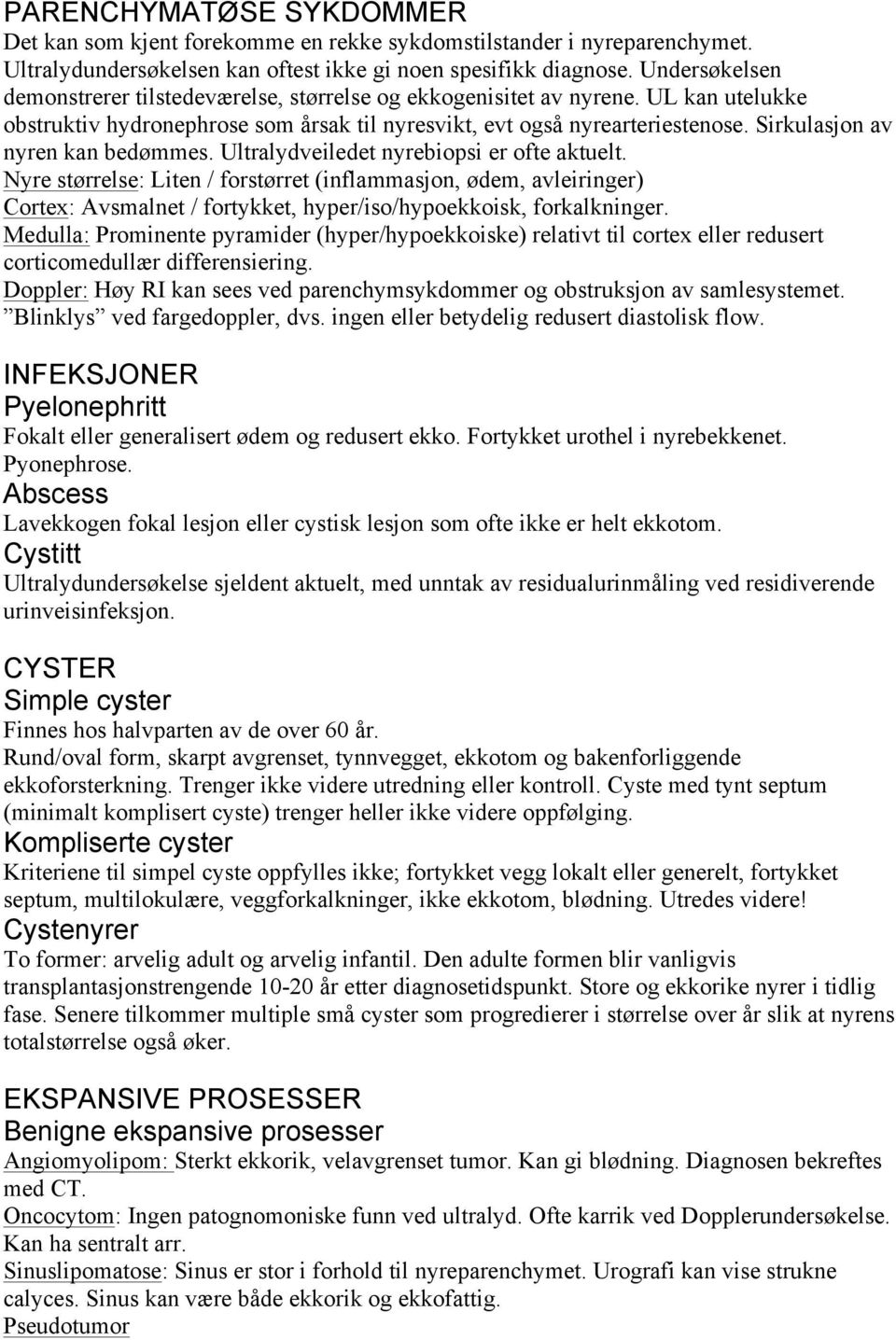 Sirkulasjon av nyren kan bedømmes. Ultralydveiledet nyrebiopsi er ofte aktuelt.