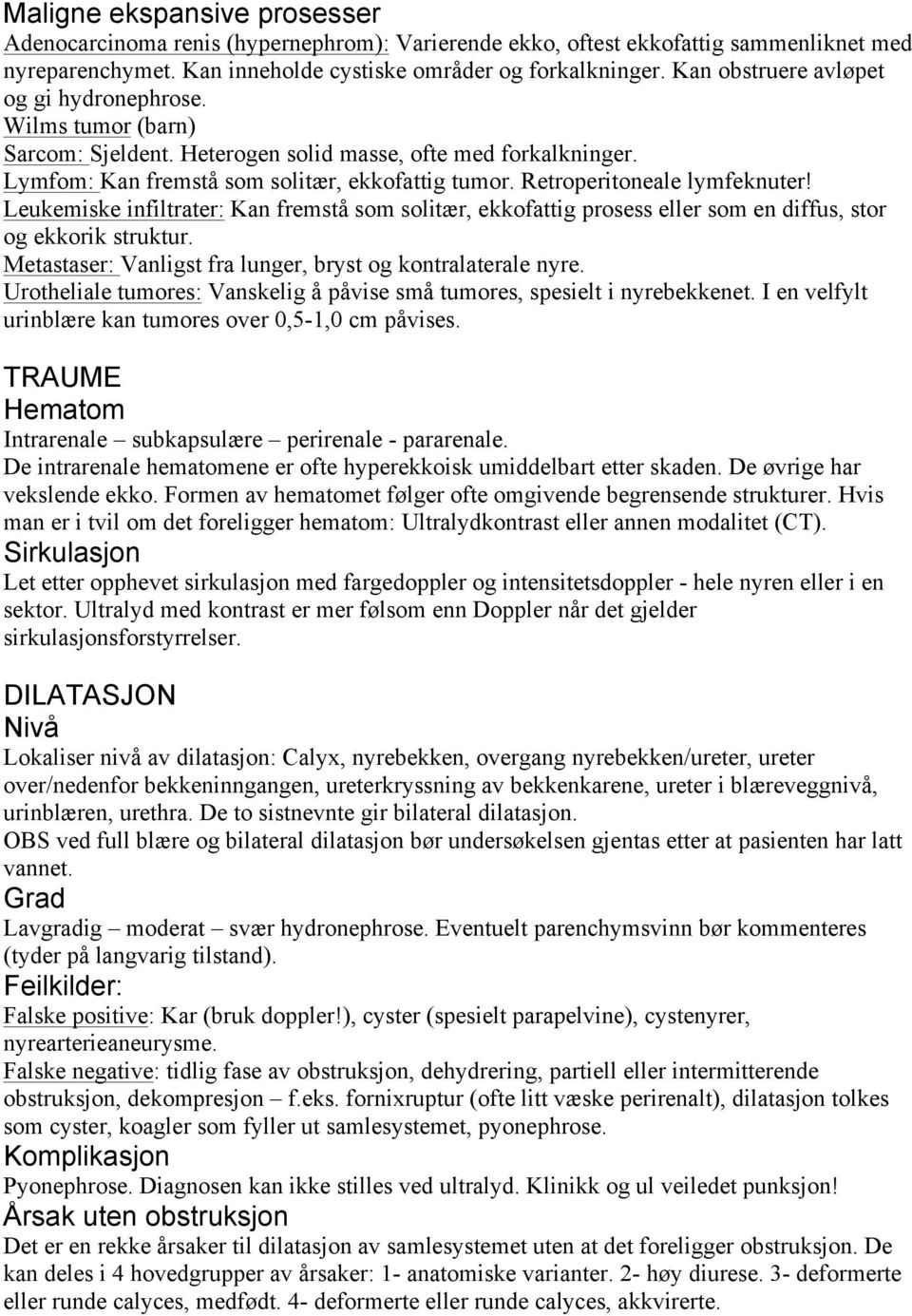 Retroperitoneale lymfeknuter! Leukemiske infiltrater: Kan fremstå som solitær, ekkofattig prosess eller som en diffus, stor og ekkorik struktur.