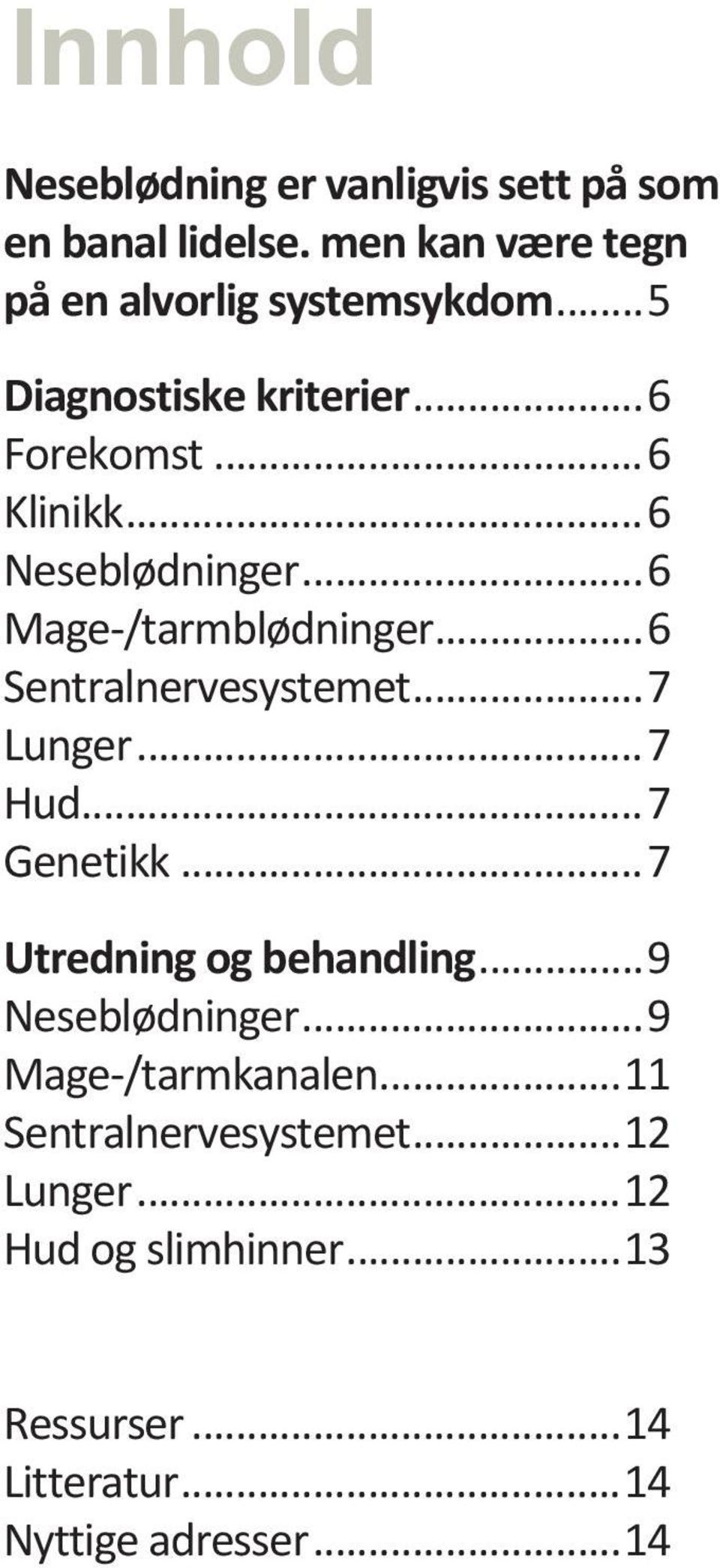 ..6 Sentralnervesystemet...7 Lunger...7 Hud...7 Genetikk...7 Utredning og behandling...9 Neseblødninger.