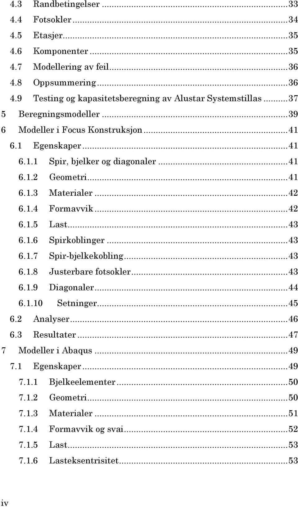 .. 42 6.1.5 Last... 43 6.1.6 Spirkoblinger... 43 6.1.7 Spir-bjelkekobling... 43 6.1.8 Justerbare fotsokler... 43 6.1.9 Diagonaler... 44 6.1.10 Setninger... 45 6.2 Analyser... 46 6.3 Resultater.