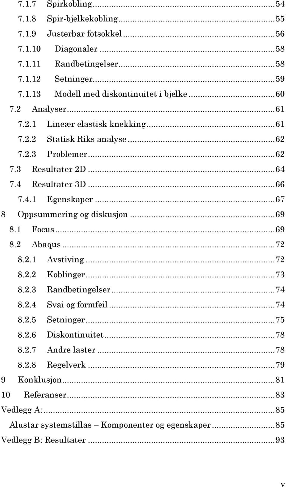 .. 67 8 Oppsummering og diskusjon... 69 8.1 Focus... 69 8.2 Abaqus... 72 8.2.1 Avstiving... 72 8.2.2 Koblinger... 73 8.2.3 Randbetingelser... 74 8.2.4 Svai og formfeil... 74 8.2.5 Setninger... 75 8.