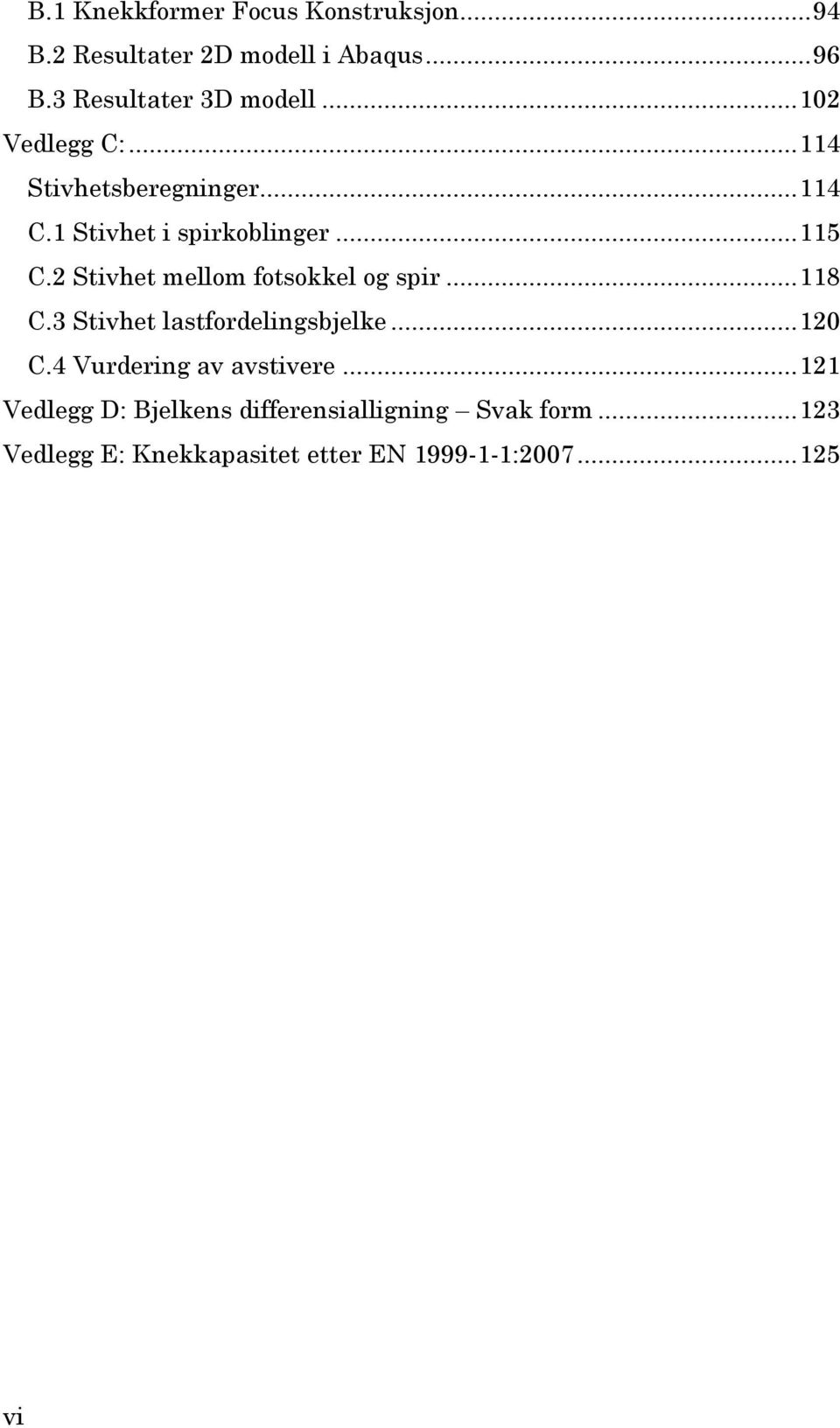 2 Stivhet mellom fotsokkel og spir... 118 C.3 Stivhet lastfordelingsbjelke... 120 C.