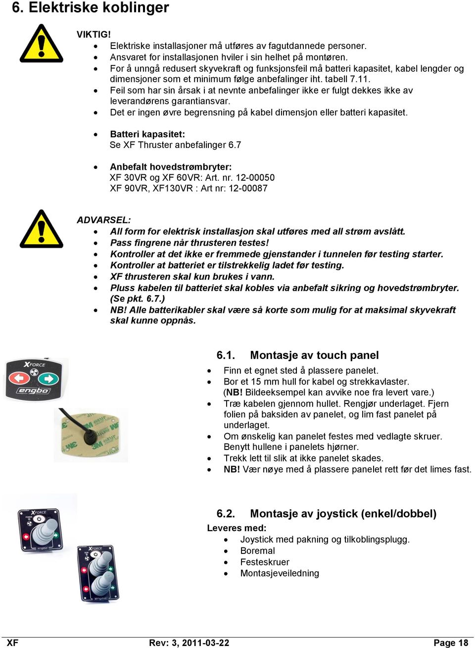 Feil som har sin årsak i at nevnte anbefalinger ikke er fulgt dekkes ikke av leverandørens garantiansvar. Det er ingen øvre begrensning på kabel dimensjon eller batteri kapasitet.