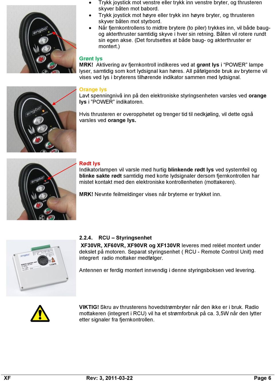 (Det forutsettes at både baug- og akterthruster er montert.) Grønt lys MRK! Aktivering av fjernkontroll indikeres ved at grønt lys i POWER lampe lyser, samtidig som kort lydsignal kan høres.