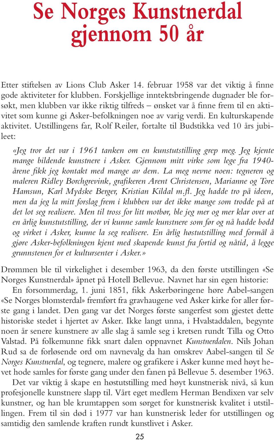 En kulturskapende aktivitet. Utstillingens far, Rolf Reiler, fortalte til Budstikka ved 10 års jubileet: «Jeg tror det var i 1961 tanken om en kunstutstilling grep meg.