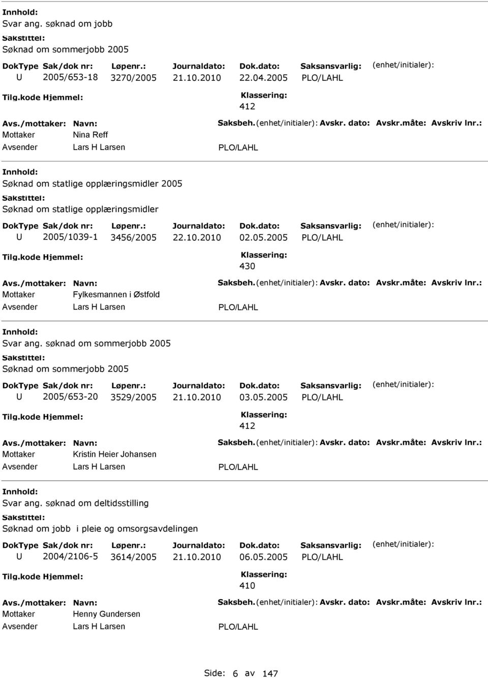 søknad om sommerjobb 2005 Søknad om sommerjobb 2005 2005/653-20 3529/2005 03.05.2005 PLO/LAHL 412 Mottaker Kristin Heier Johansen Lars H Larsen PLO/LAHL Svar ang.