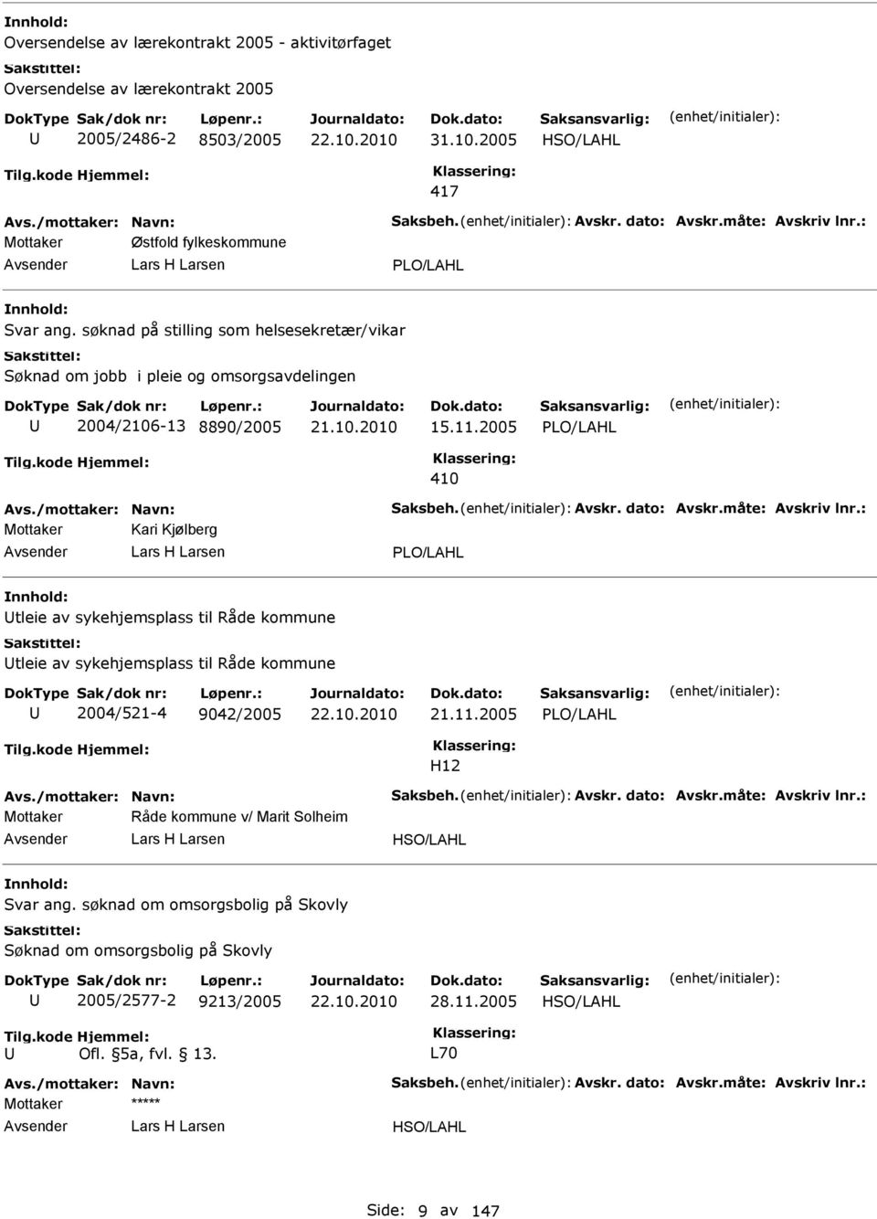 2005 PLO/LAHL 410 Mottaker Kari Kjølberg Lars H Larsen PLO/LAHL tleie av sykehjemsplass til Råde kommune tleie av sykehjemsplass til Råde kommune 2004/521-4 9042/2005 21.11.