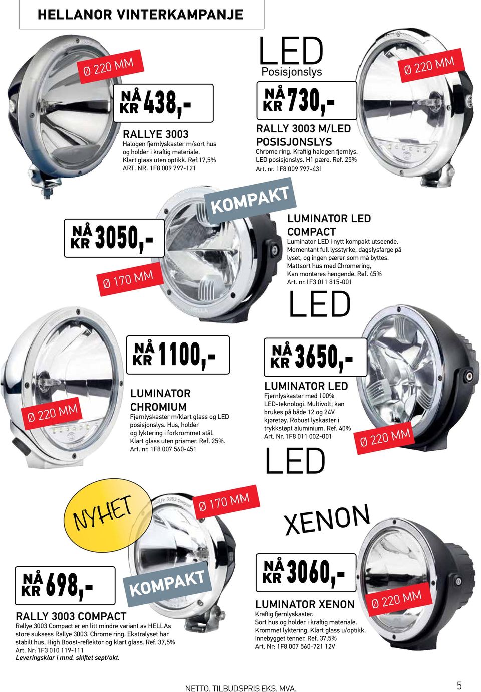 1F8 009 797-431 Luminator LED Compact Luminator LED i nytt kompakt utseende. Momentant full lysstyrke, dagslysfarge på lyset, og ingen pærer som må byttes.