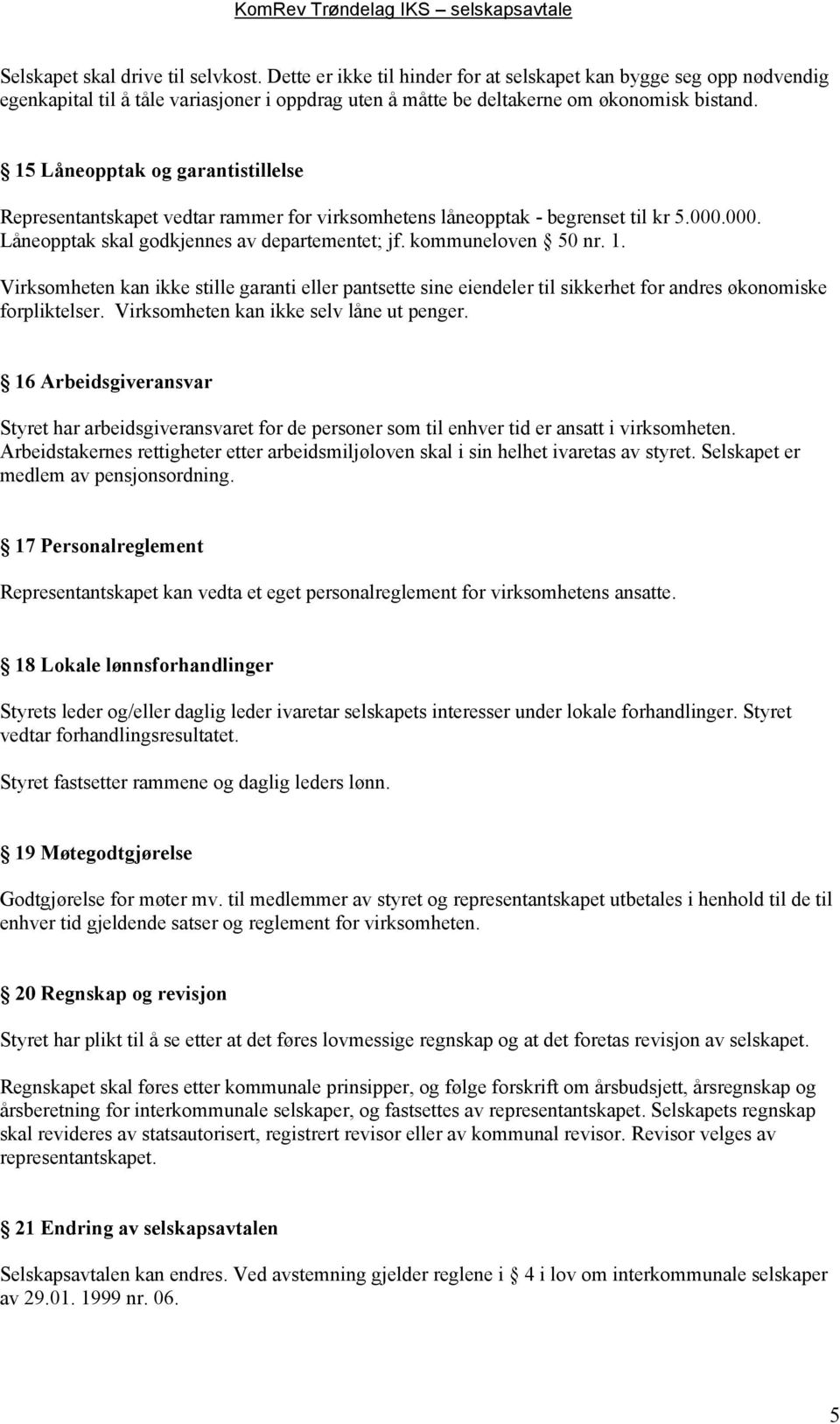 Virksomheten kan ikke stille garanti eller pantsette sine eiendeler til sikkerhet for andres økonomiske forpliktelser. Virksomheten kan ikke selv låne ut penger.