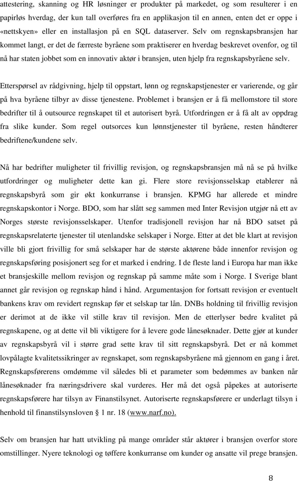 Selv om regnskapsbransjen har kommet langt, er det de færreste byråene som praktiserer en hverdag beskrevet ovenfor, og til nå har staten jobbet som en innovativ aktør i bransjen, uten hjelp fra