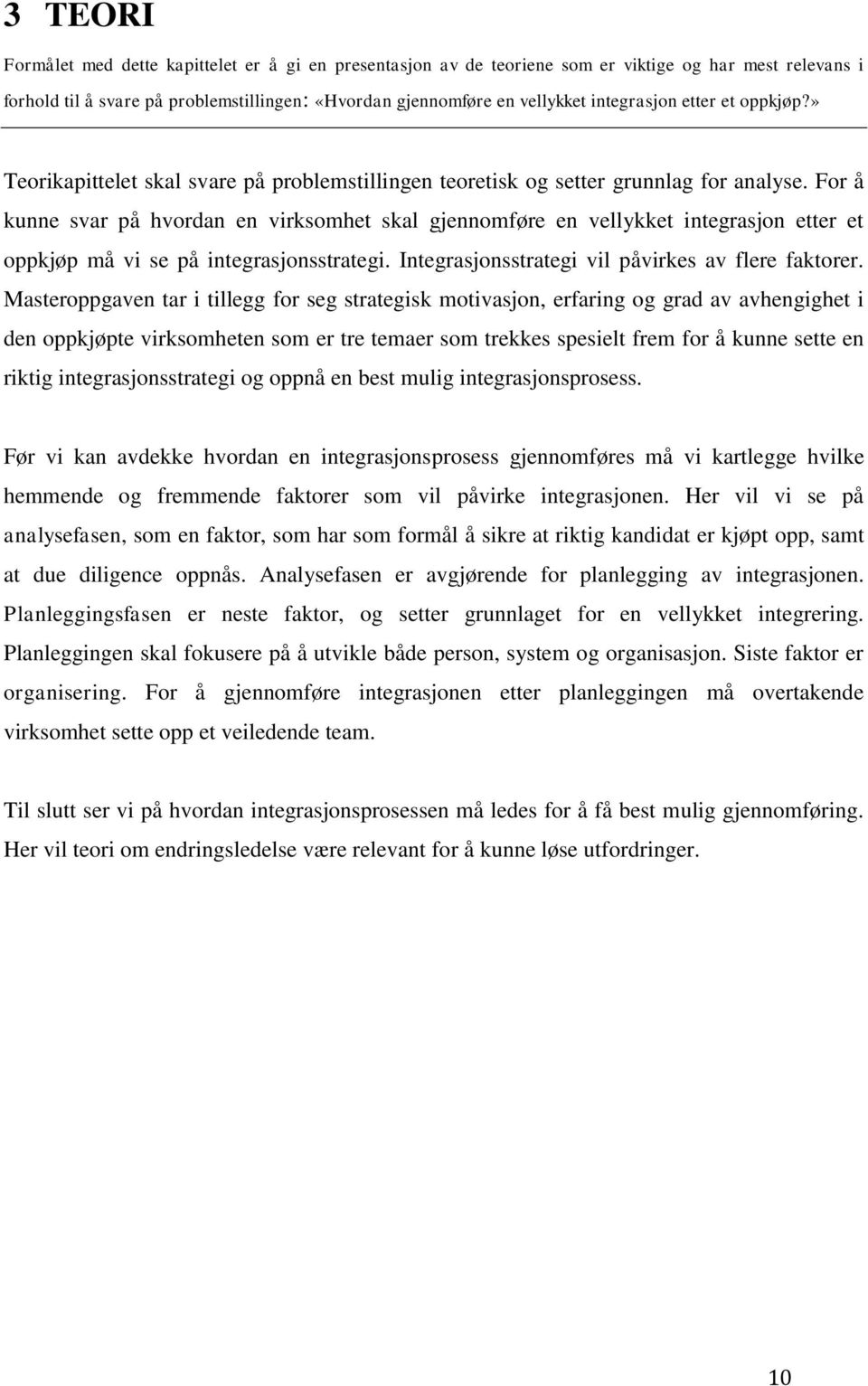 For å kunne svar på hvordan en virksomhet skal gjennomføre en vellykket integrasjon etter et oppkjøp må vi se på integrasjonsstrategi. Integrasjonsstrategi vil påvirkes av flere faktorer.