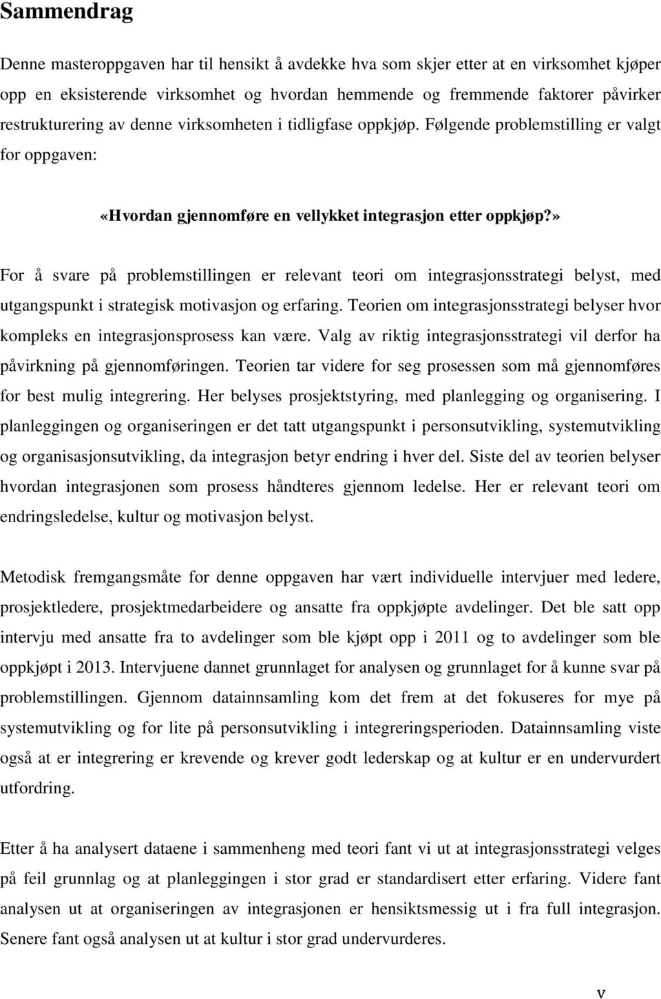 » For å svare på problemstillingen er relevant teori om integrasjonsstrategi belyst, med utgangspunkt i strategisk motivasjon og erfaring.