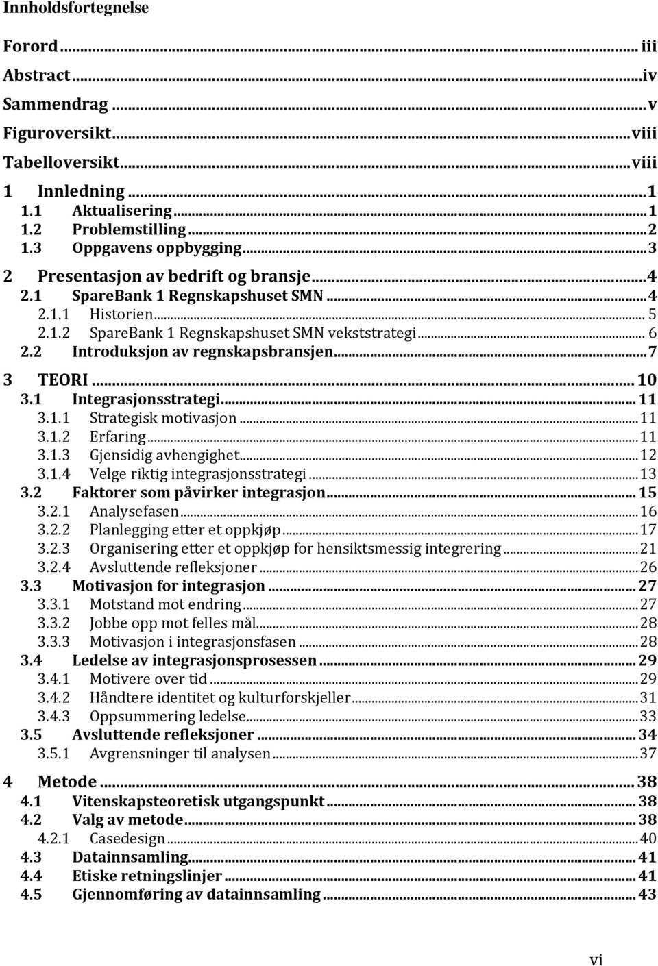 2 Introduksjon av regnskapsbransjen... 7 3 TEORI... 10 3.1 Integrasjonsstrategi... 11 3.1.1 Strategisk motivasjon... 11 3.1.2 Erfaring... 11 3.1.3 Gjensidig avhengighet... 12 3.1.4 Velge riktig integrasjonsstrategi.