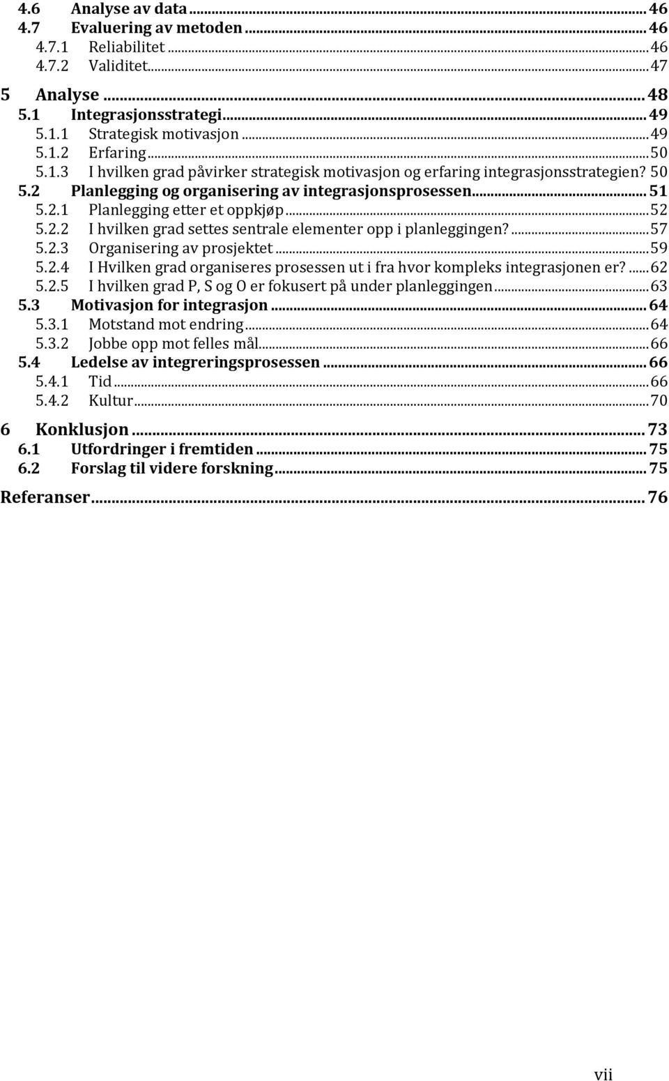 .. 52 5.2.2 I hvilken grad settes sentrale elementer opp i planleggingen?... 57 5.2.3 Organisering av prosjektet... 59 5.2.4 I Hvilken grad organiseres prosessen ut i fra hvor kompleks integrasjonen er?