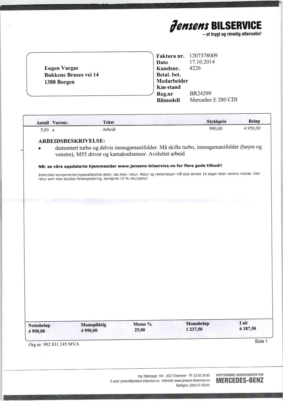 M6 skifte turbo, innsugsmanifolder (ho}re og venstre), M55 driver og kamakselsensor. Avsluttet arbeid NB: se vare oppdaterte hiemmeside. www.jens ns-bilservice.no for flere gode tilbud!