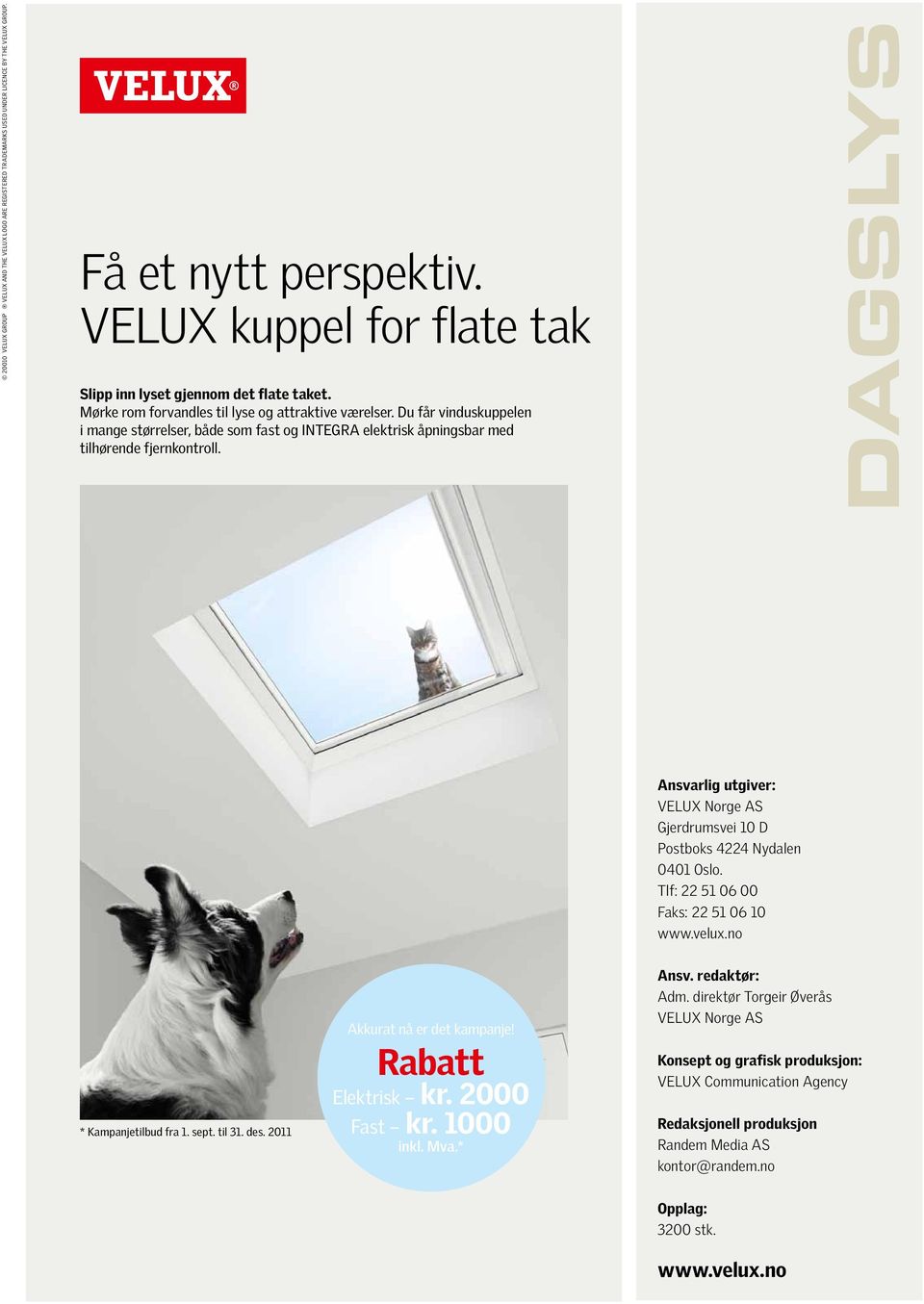 Ansvarlig utgiver: VELUX Norge AS Gjerdrumsvei 10 D Postboks 4224 Nydalen 0401 Oslo. Tlf: 22 51 06 00 Faks: 22 51 06 10 www.velux.no * Kampanjetilbud fra 1. sept. til 31. des.