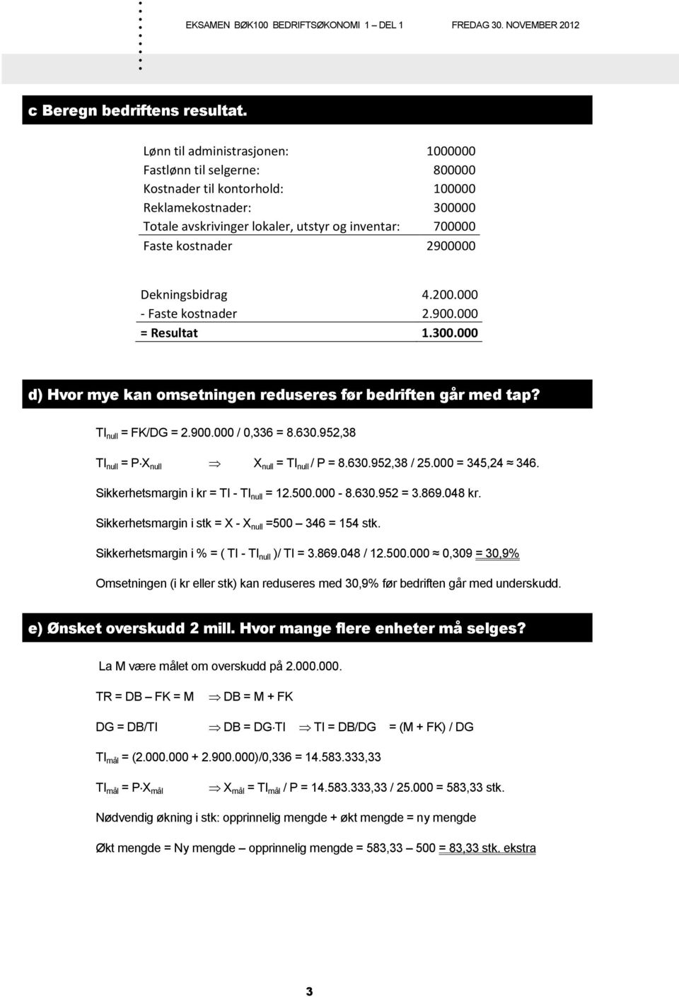 TI null = FK/DG = 29 /,336 = 863952,38 TI null = P X null X null = TI null / P = 863952,38 / 2 = 345,24 346 Sikkerhetsmargin i kr = TI - TI null = 12-863952 = 386948 kr Sikkerhetsmargin i stk = X - X