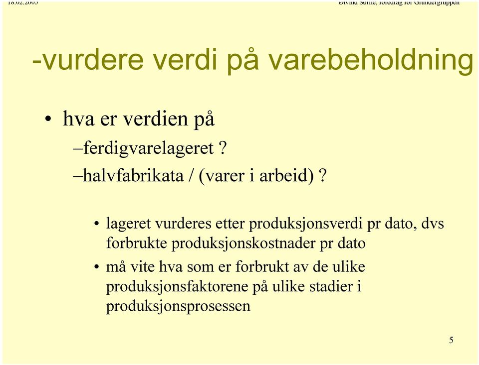 lageret vurderes etter produksjonsverdi pr dato, dvs forbrukte