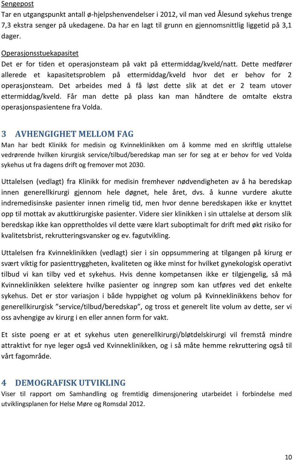 Det arbeides med å få løst dette slik at det er 2 team utover ettermiddag/kveld. Får man dette på plass kan man håndtere de omtalte ekstra operasjonspasientene fra Volda.