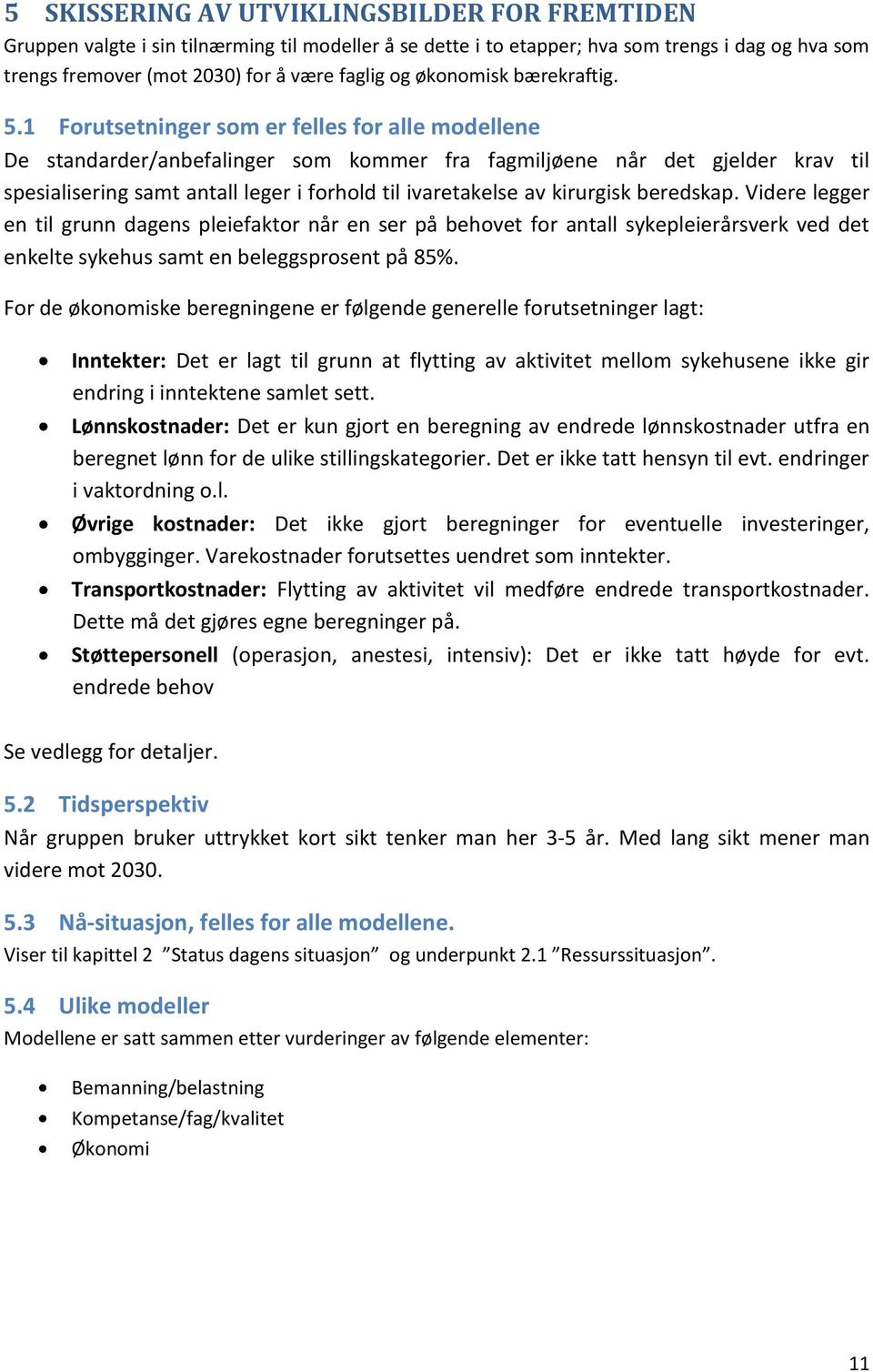 1 Forutsetninger som er felles for alle modellene De standarder/anbefalinger som kommer fra fagmiljøene når det gjelder krav til spesialisering samt antall leger i forhold til ivaretakelse av